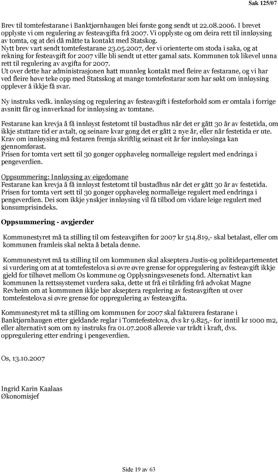 2007, der vi orienterte om stoda i saka, og at rekning for festeavgift for 2007 ville bli sendt ut etter gamal sats. Kommunen tok likevel unna rett til regulering av avgifta for 2007.