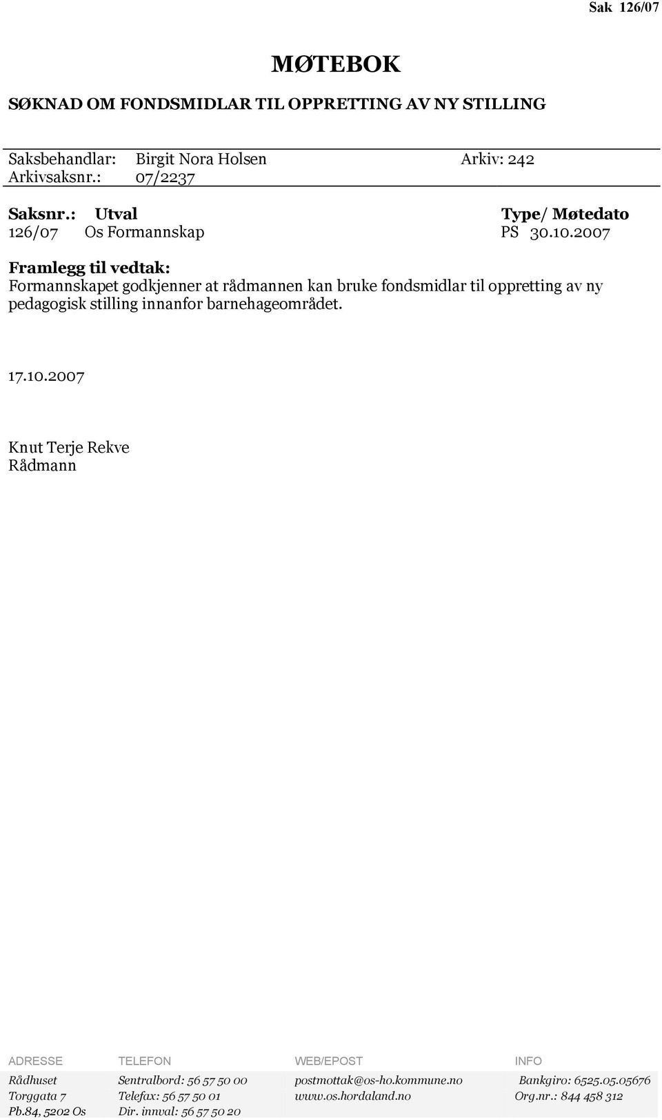 2007 Framlegg til vedtak: Formannskapet godkjenner at rådmannen kan bruke fondsmidlar til oppretting av ny pedagogisk stilling innanfor barnehageområdet.