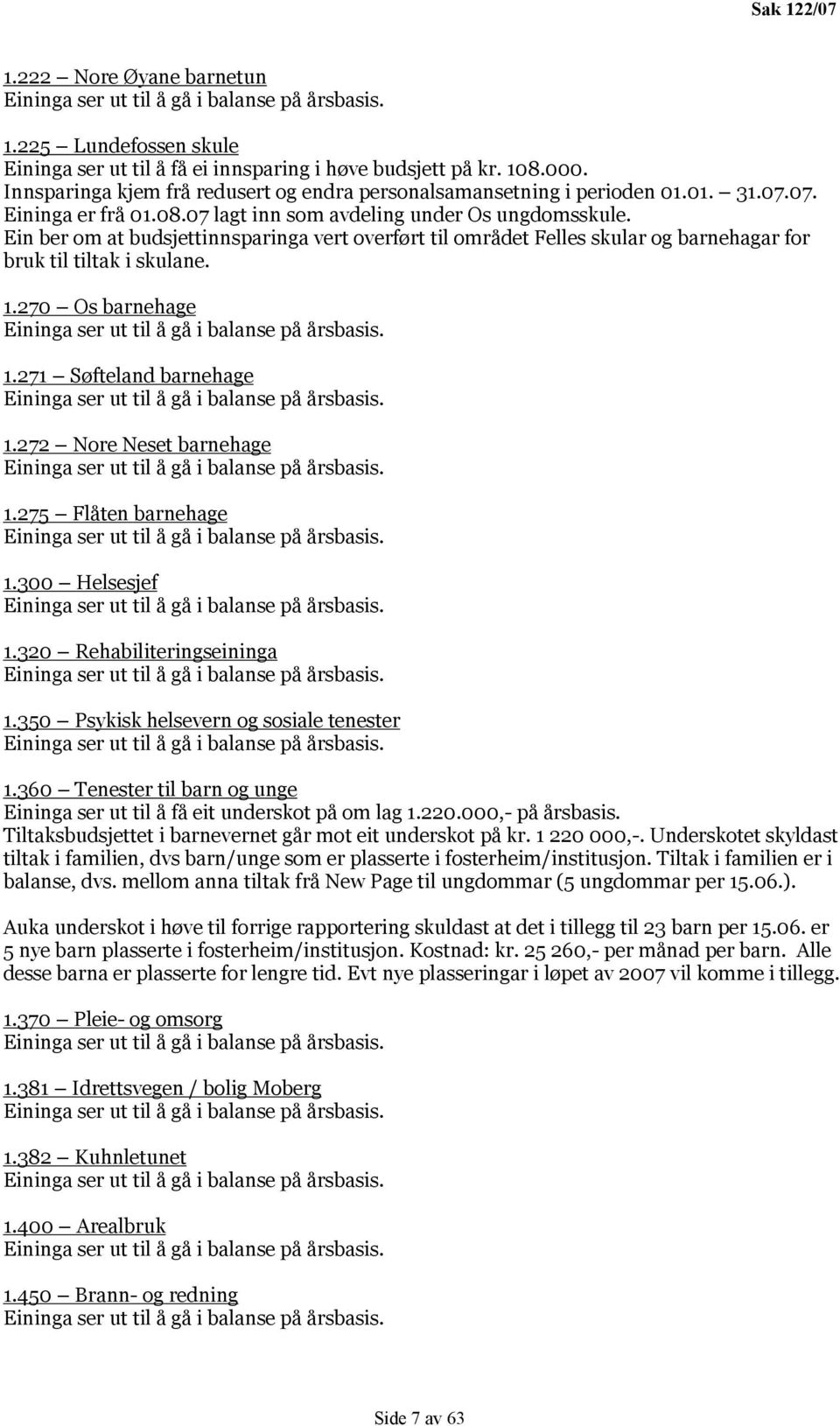 Ein ber om at budsjettinnsparinga vert overført til området Felles skular og barnehagar for bruk til tiltak i skulane. 1.270 Os barnehage Eininga ser ut til å gå i balanse på årsbasis. 1.271 Søfteland barnehage Eininga ser ut til å gå i balanse på årsbasis.