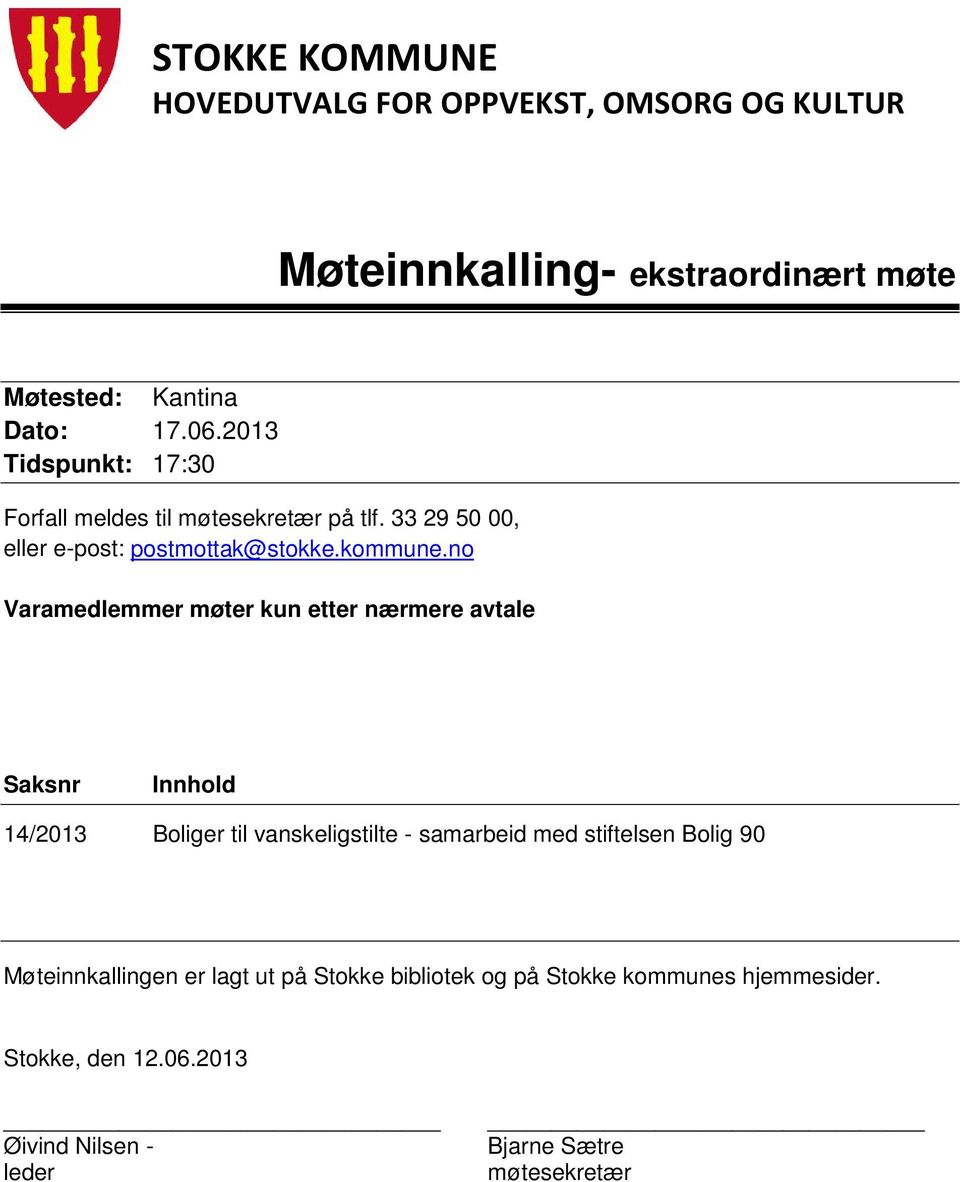 no Varamedlemmer møter kun etter nærmere avtale Saksnr Innhold 14/2013 Boliger til vanskeligstilte - samarbeid med stiftelsen Bolig