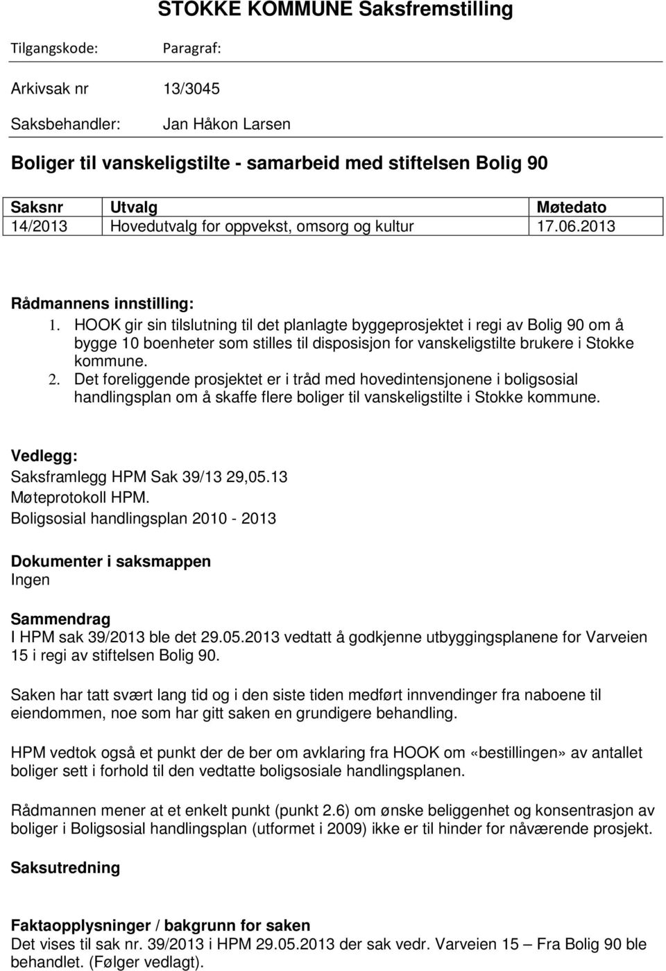 HOOK gir sin tilslutning til det planlagte byggeprosjektet i regi av Bolig 90 om å bygge 10 boenheter som stilles til disposisjon for vanskeligstilte brukere i Stokke kommune. 2.