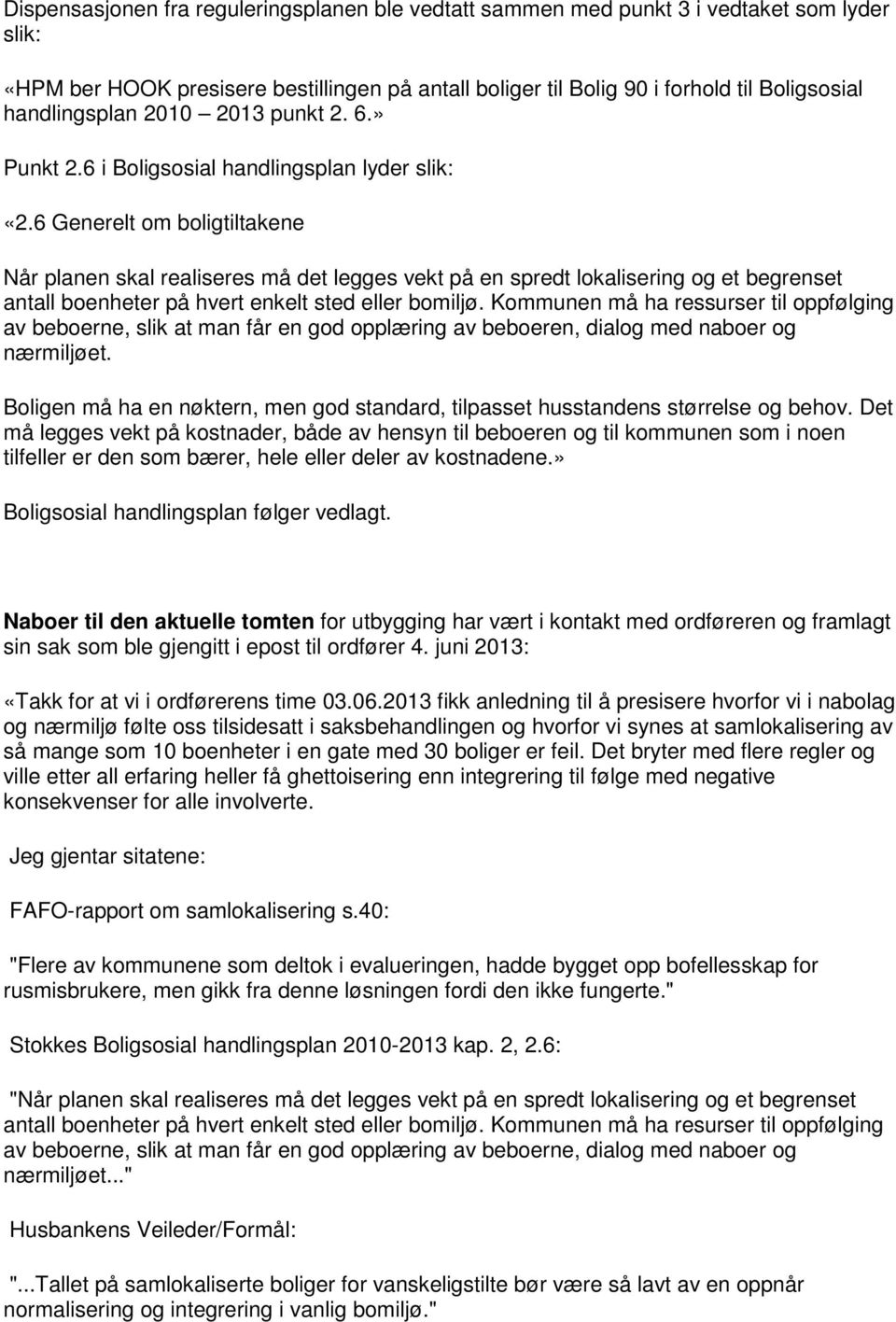 6 Generelt om boligtiltakene Når planen skal realiseres må det legges vekt på en spredt lokalisering og et begrenset antall boenheter på hvert enkelt sted eller bomiljø.