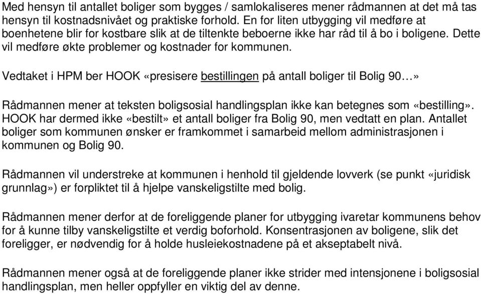 Vedtaket i HPM ber HOOK «presisere bestillingen på antall boliger til Bolig 90» Rådmannen mener at teksten boligsosial handlingsplan ikke kan betegnes som «bestilling».