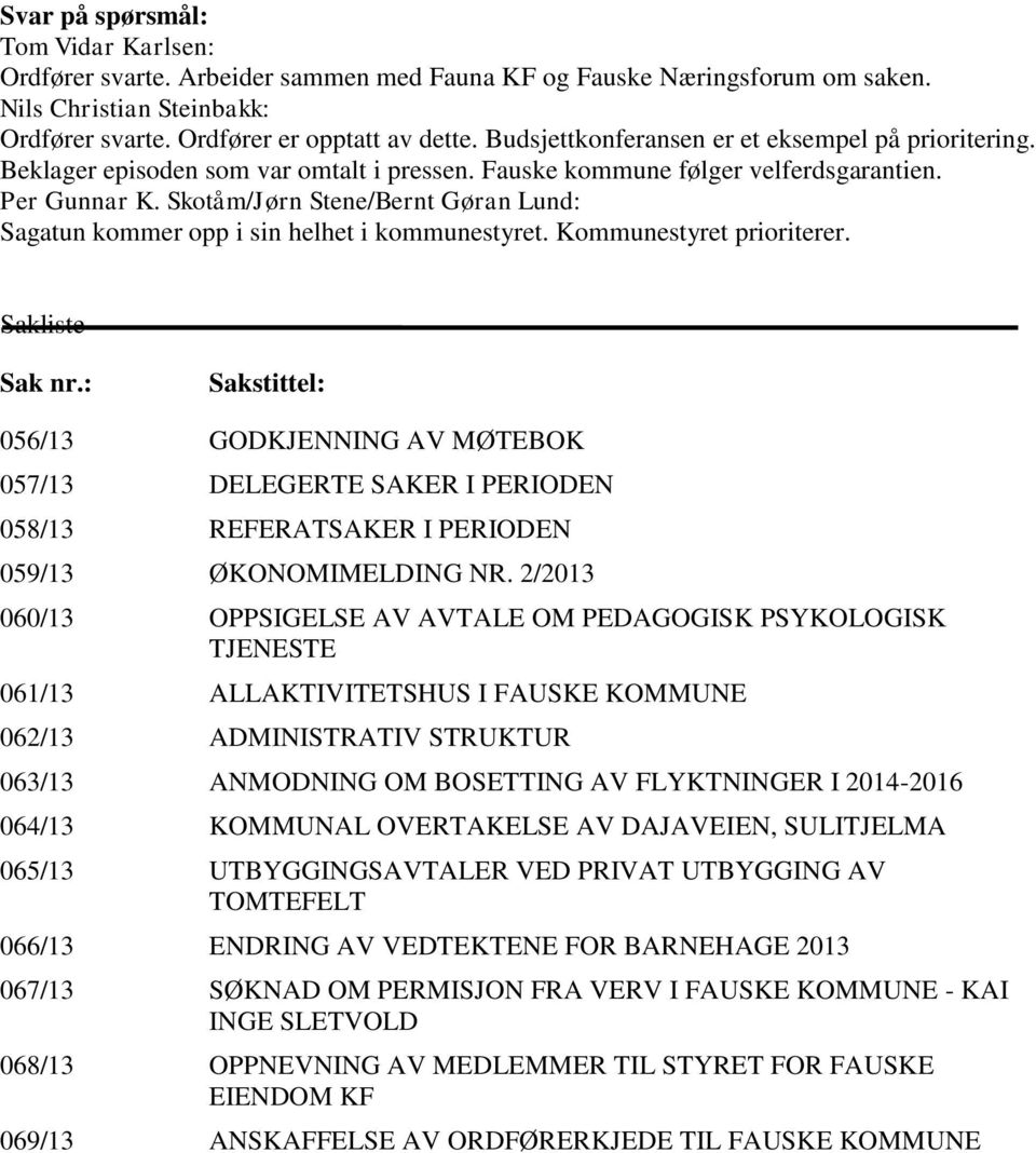 Skotåm/Jørn Stene/Bernt Gøran Lund: Sagatun kommer opp i sin helhet i kommunestyret. Kommunestyret prioriterer. Sakliste Sak nr.