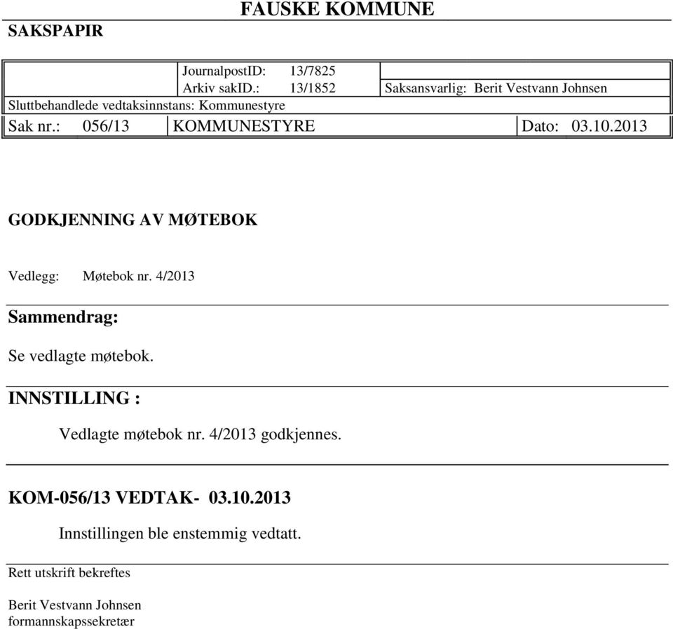 : 056/13 KOMMUNESTYRE Dato: 03.10.2013 GODKJENNING AV MØTEBOK Vedlegg: Møtebok nr.