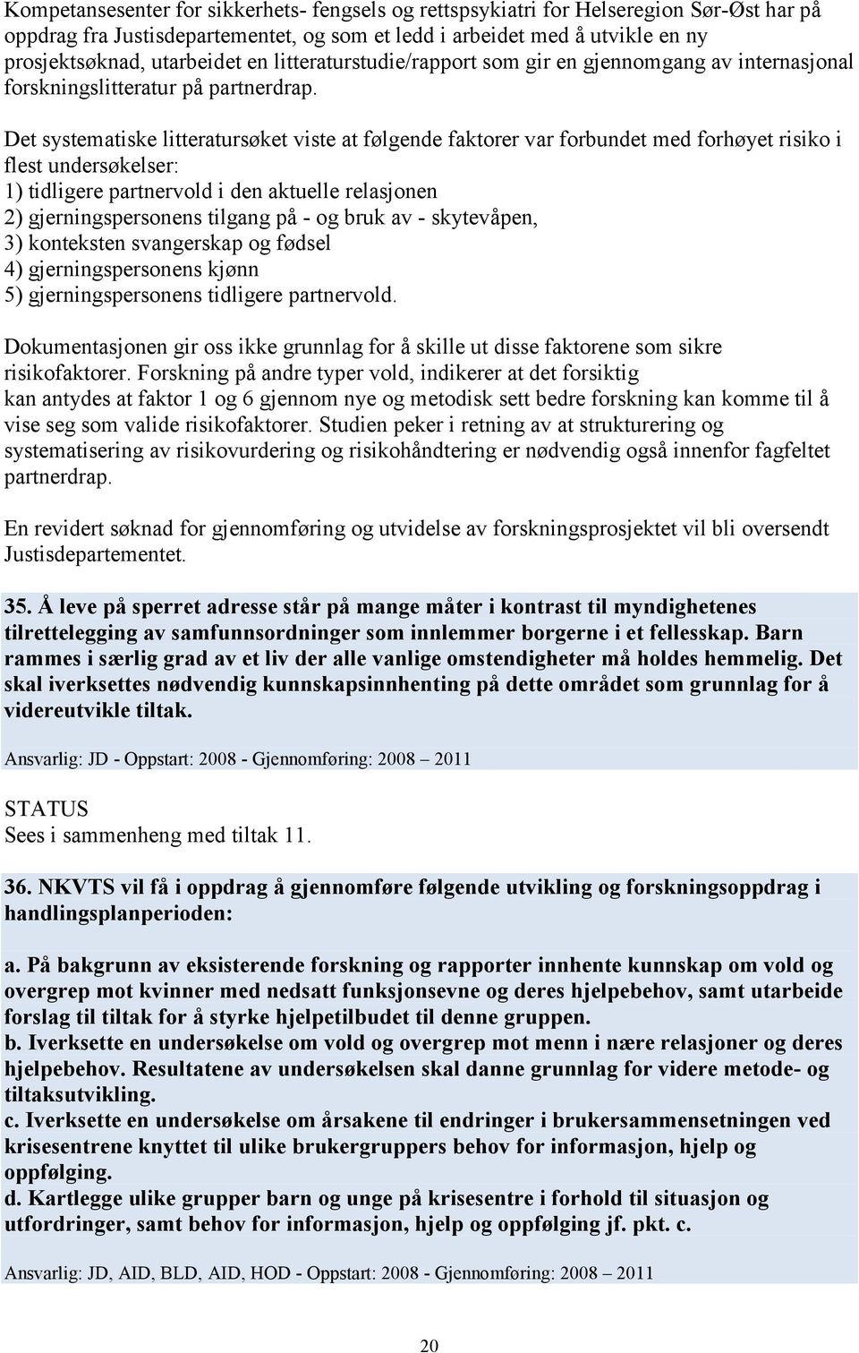 Det systematiske litteratursøket viste at følgende faktorer var forbundet med forhøyet risiko i flest undersøkelser: 1) tidligere partnervold i den aktuelle relasjonen 2) gjerningspersonens tilgang