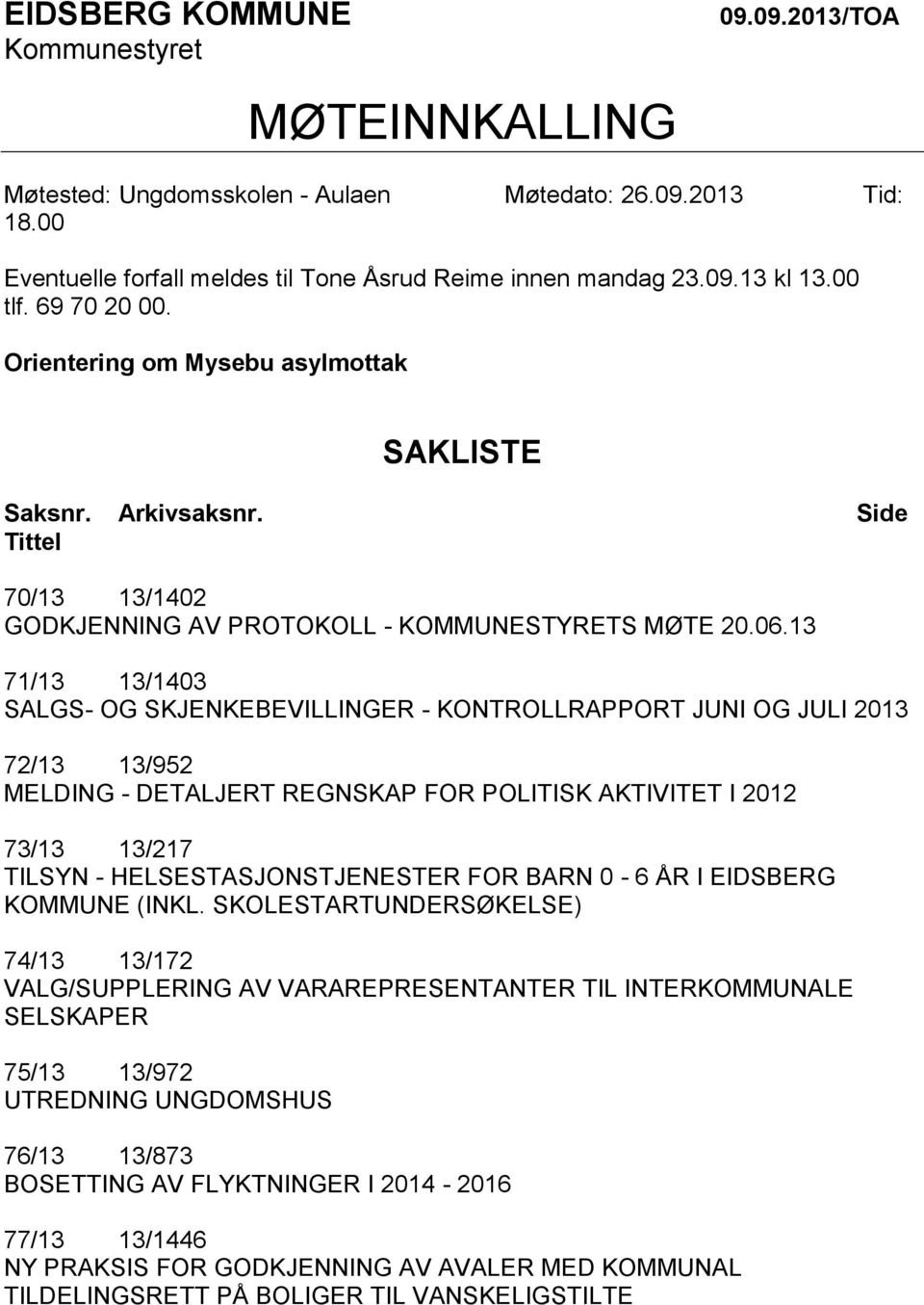 13 71/13 13/1403 SALGS- OG SKJENKEBEVILLINGER - KONTROLLRAPPORT JUNI OG JULI 2013 72/13 13/952 MELDING - DETALJERT REGNSKAP FOR POLITISK AKTIVITET I 2012 73/13 13/217 TILSYN - HELSESTASJONSTJENESTER