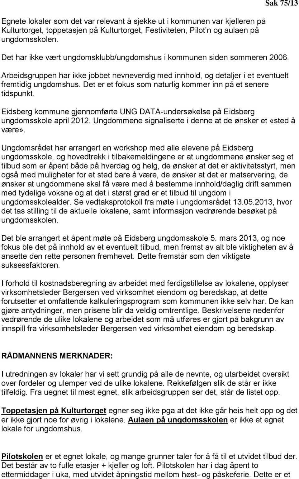 Det er et fokus som naturlig kommer inn på et senere tidspunkt. Eidsberg kommune gjennomførte UNG DATA-undersøkelse på Eidsberg ungdomsskole april 2012.