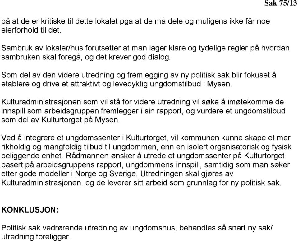 Som del av den videre utredning og fremlegging av ny politisk sak blir fokuset å etablere og drive et attraktivt og levedyktig ungdomstilbud i Mysen.