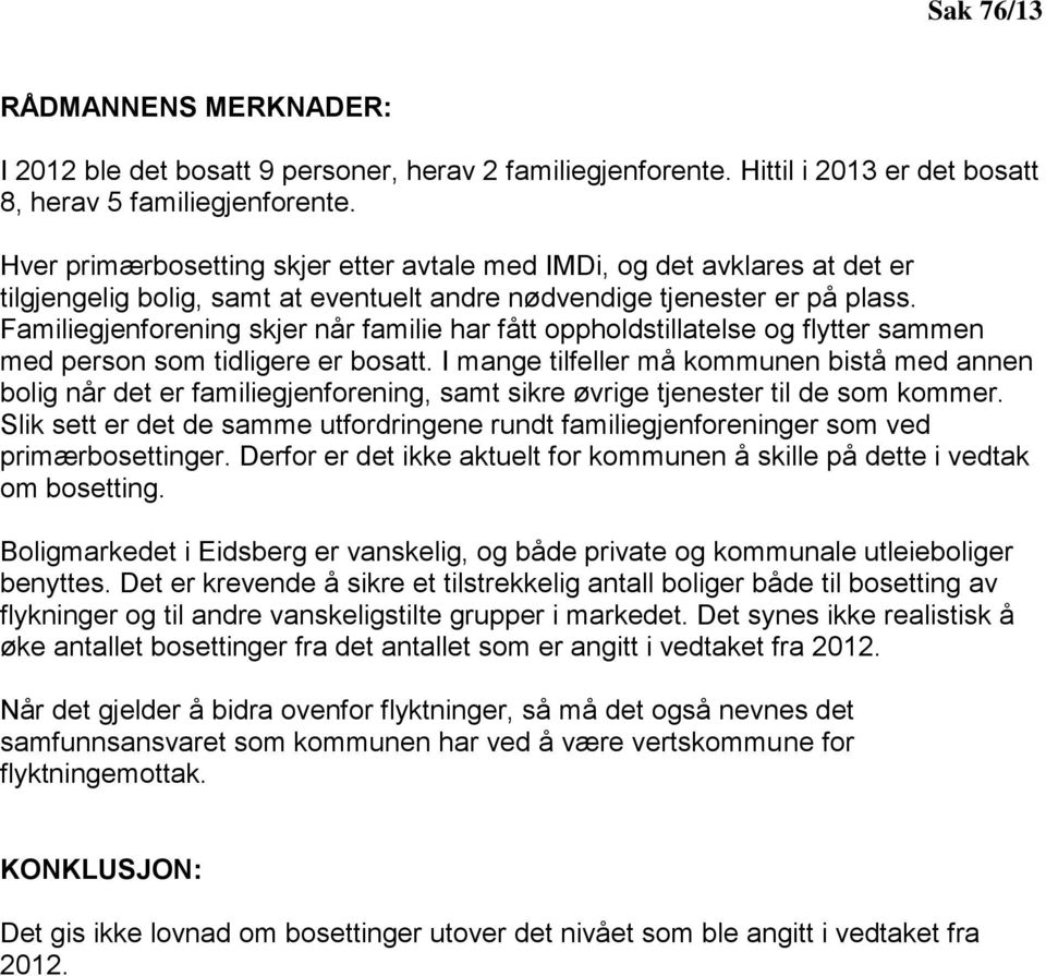 Familiegjenforening skjer når familie har fått oppholdstillatelse og flytter sammen med person som tidligere er bosatt.