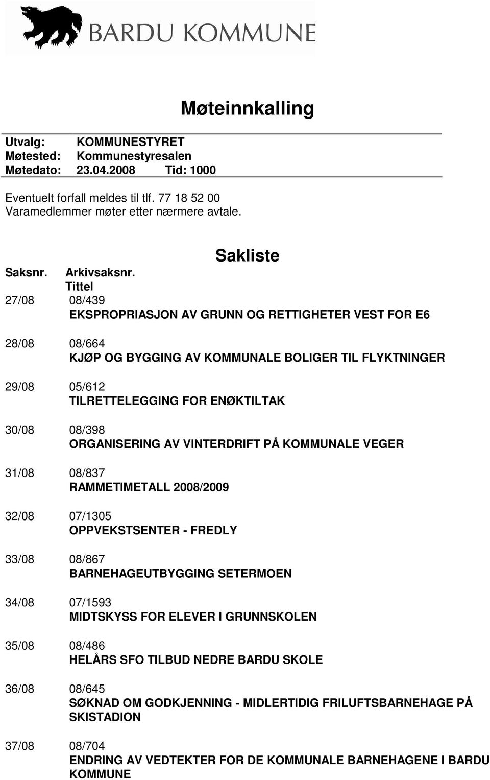 Tittel 27/08 08/439 EKSPROPRIASJON AV GRUNN OG RETTIGHETER VEST FOR E6 28/08 08/664 KJØP OG BYGGING AV KOMMUNALE BOLIGER TIL FLYKTNINGER 29/08 05/612 TILRETTELEGGING FOR ENØKTILTAK 30/08 08/398