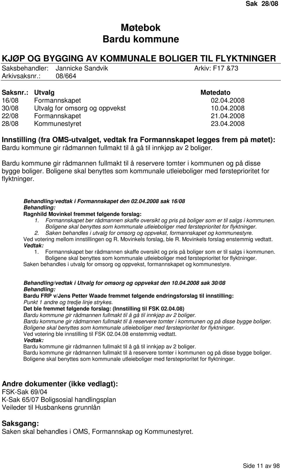 Bardu kommune gir rådmannen fullmakt til å reservere tomter i kommunen og på disse bygge boliger. Boligene skal benyttes som kommunale utleieboliger med førsteprioritet for flyktninger.