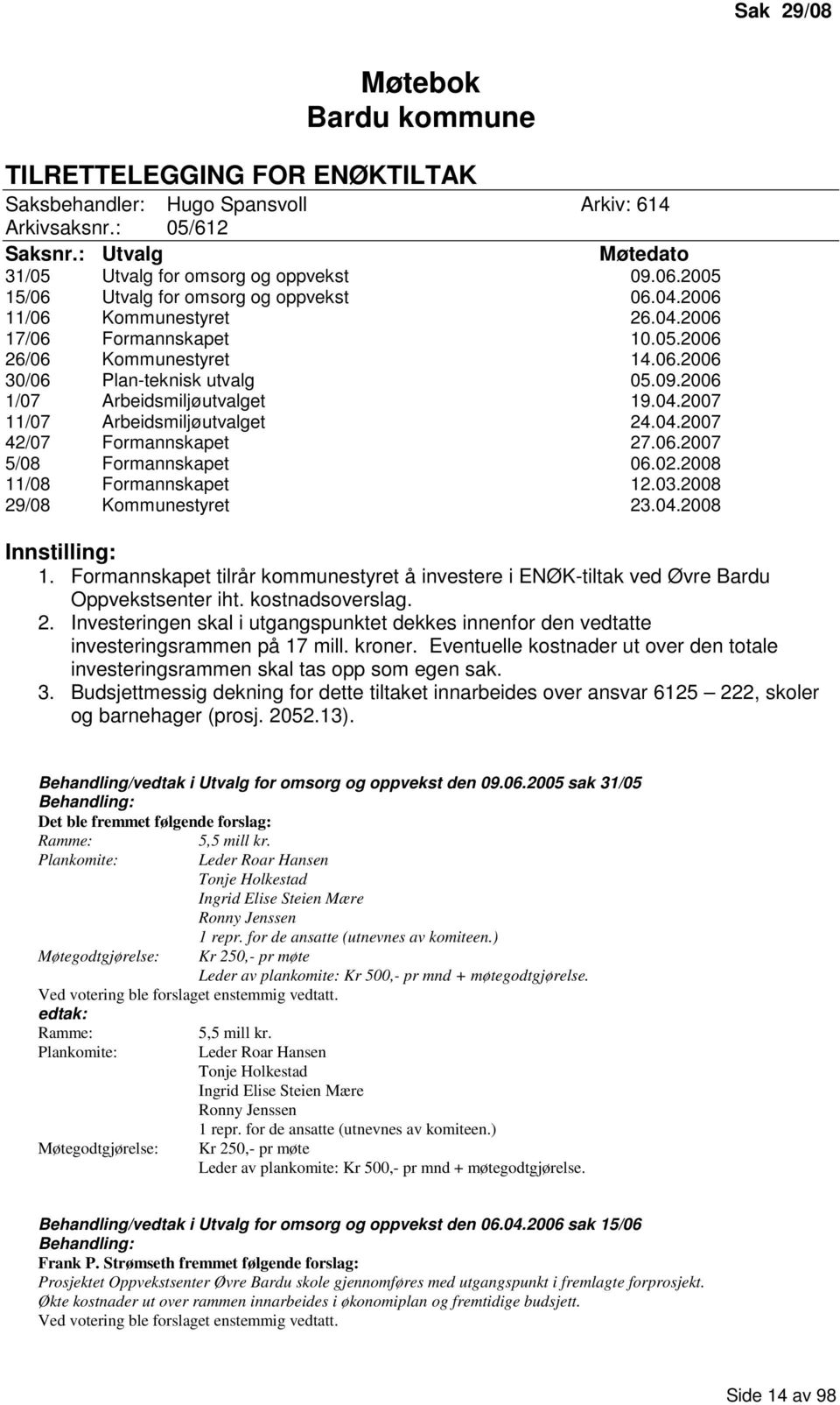 2006 1/07 Arbeidsmiljøutvalget 19.04.2007 11/07 Arbeidsmiljøutvalget 24.04.2007 42/07 Formannskapet 27.06.2007 5/08 Formannskapet 06.02.2008 11/08 Formannskapet 12.03.2008 29/08 Kommunestyret 23.04.2008 Innstilling: 1.