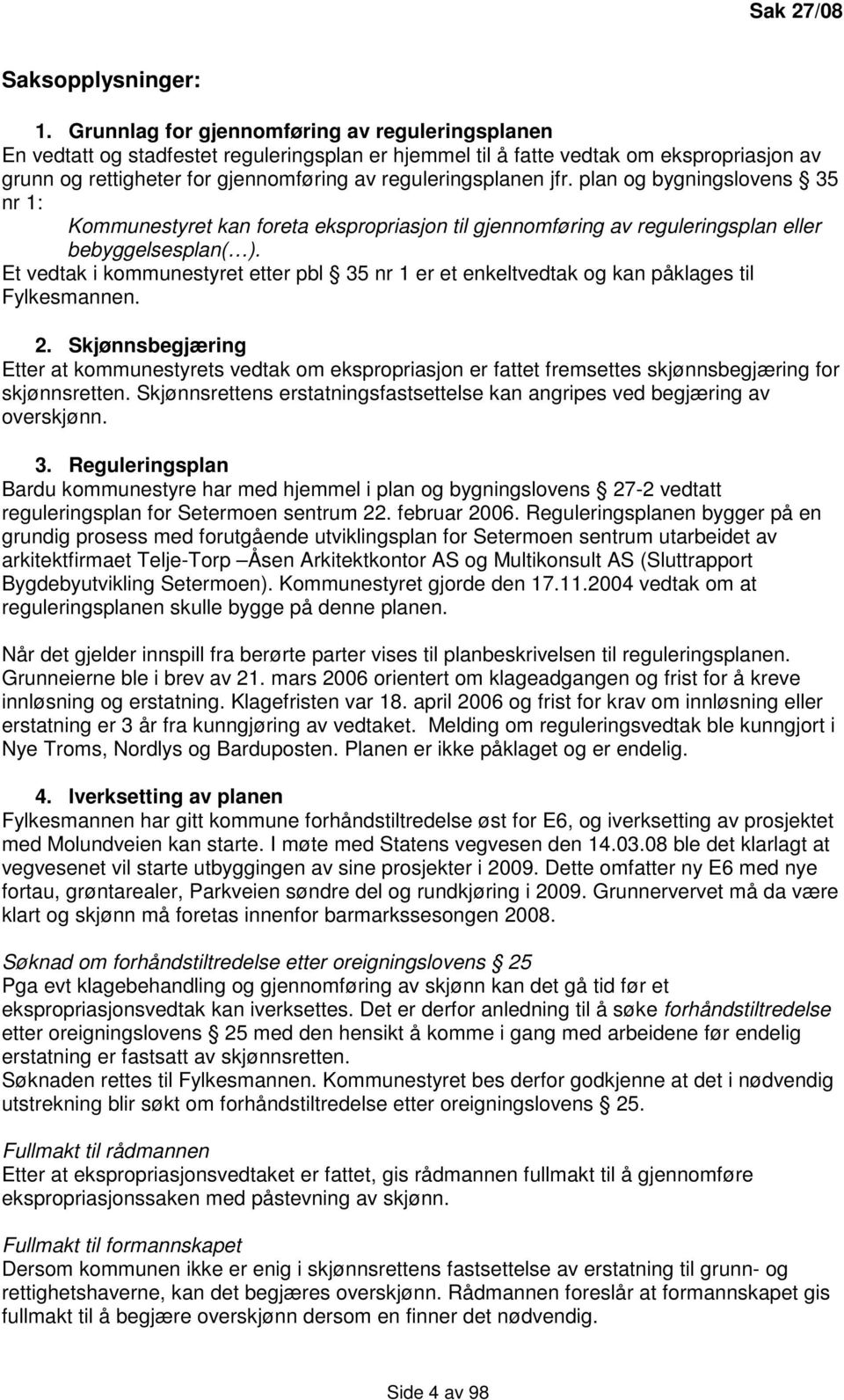 jfr. plan og bygningslovens 35 nr 1: Kommunestyret kan foreta ekspropriasjon til gjennomføring av reguleringsplan eller bebyggelsesplan( ).