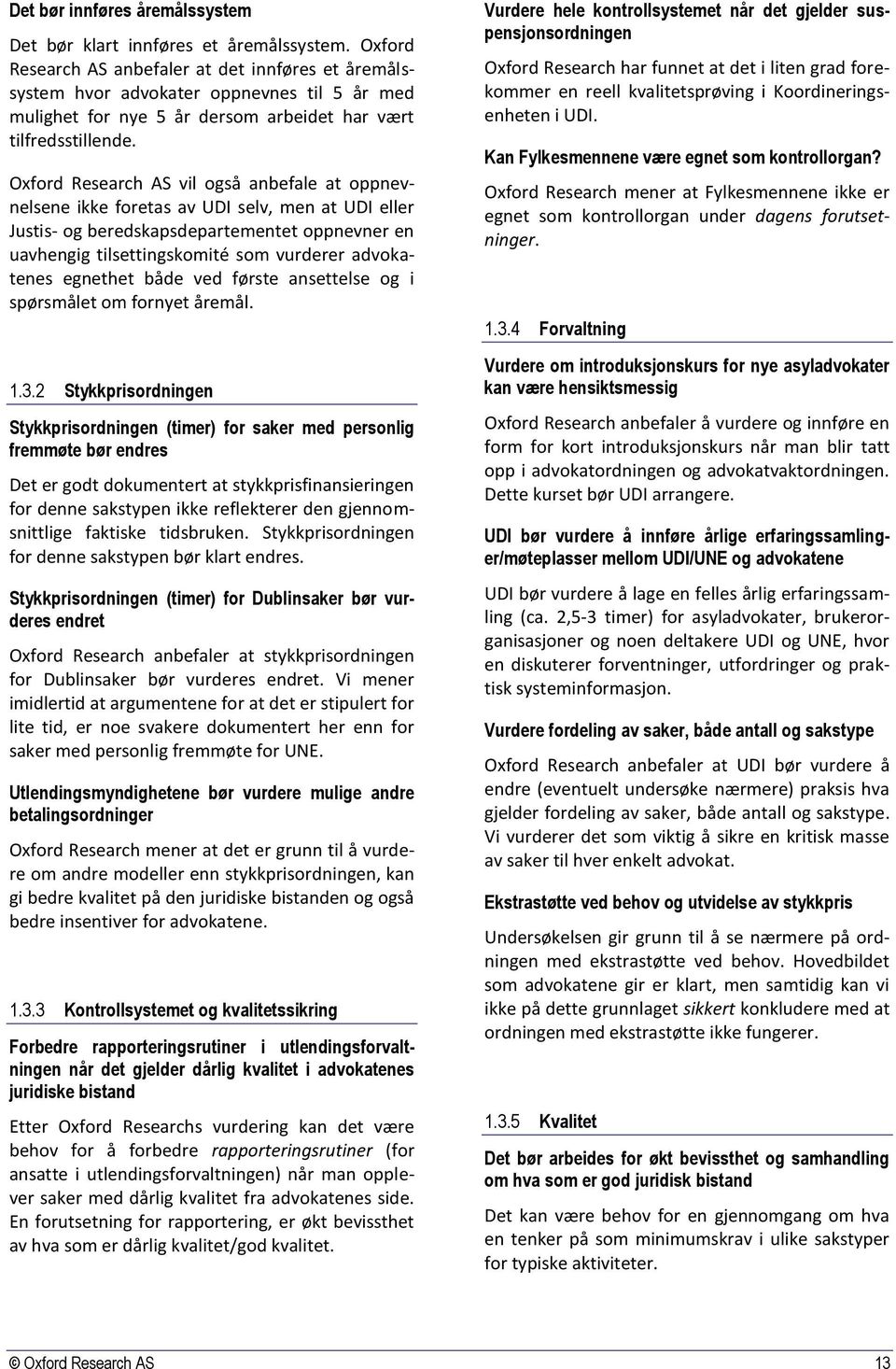 Oxford Research AS vil også anbefale at oppnevnelsene ikke foretas av UDI selv, men at UDI eller Justis- og beredskapsdepartementet oppnevner en uavhengig tilsettingskomité som vurderer advokatenes
