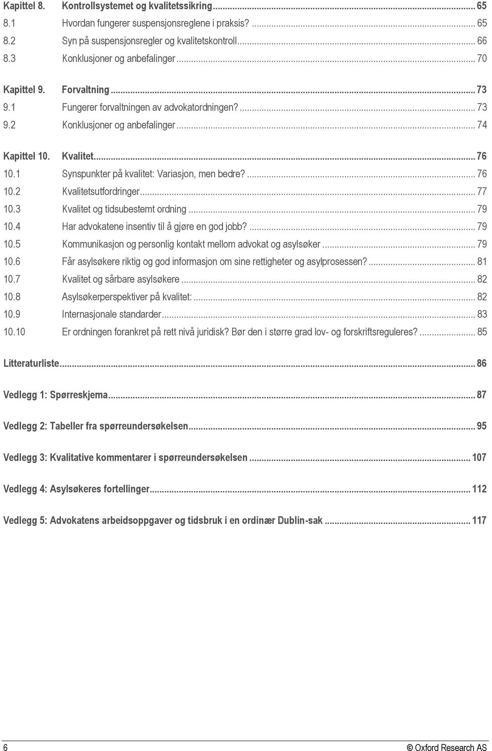 10 Kvalitet... 76 Synspunkter på kvalitet: Variasjon, men bedre?... 76 Kvalitetsutfordringer... 77 Kvalitet og tidsubestemt ordning... 79 Har advokatene insentiv til å gjøre en god jobb?