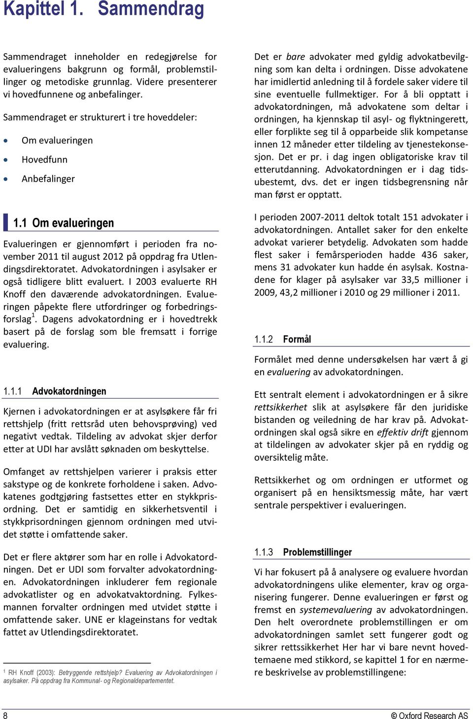 1 Om evalueringen Hovedfunn Anbefalinger Om evalueringen Evalueringen er gjennomført i perioden fra november 2011 til august 2012 på oppdrag fra Utlendingsdirektoratet.