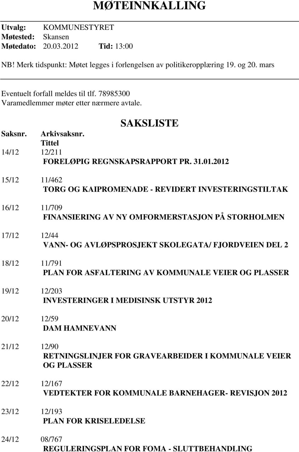 2012 15/12 11/462 TORG OG KAIPROMENADE - REVIDERT INVESTERINGSTILTAK 16/12 11/709 FINANSIERING AV NY OMFORMERSTASJON PÅ STORHOLMEN 17/12 12/44 VANN- OG AVLØPSPROSJEKT SKOLEGATA/ FJORDVEIEN DEL 2