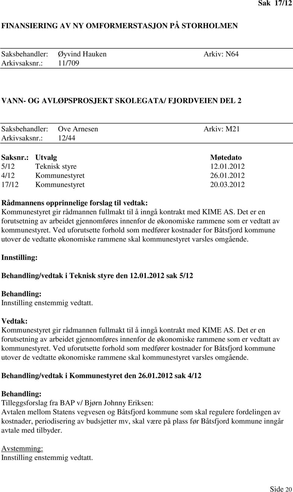 03.2012 Rådmannens opprinnelige forslag til vedtak: Kommunestyret gir rådmannen fullmakt til å inngå kontrakt med KIME AS.