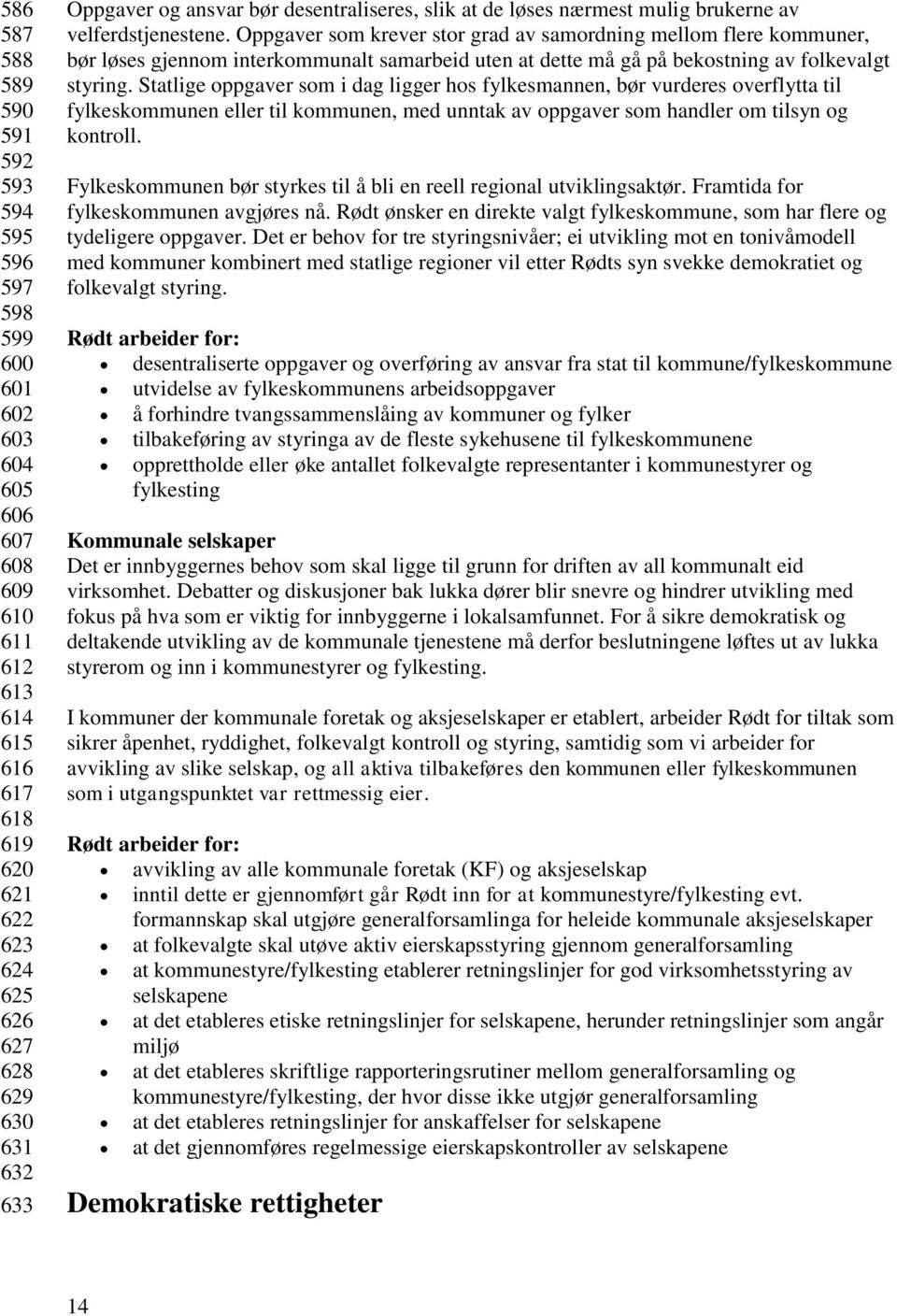 Oppgaver som krever stor grad av samordning mellom flere kommuner, bør løses gjennom interkommunalt samarbeid uten at dette må gå på bekostning av folkevalgt styring.