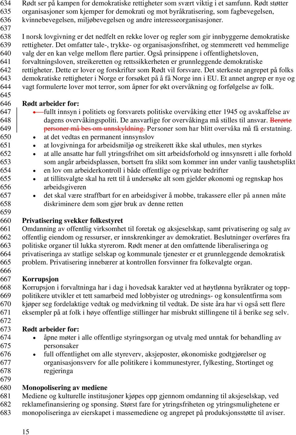 Rødt støtter organisasjoner som kjemper for demokrati og mot byråkratisering, som fagbevegelsen, kvinnebevegelsen, miljøbevegelsen og andre interesseorganisasjoner.