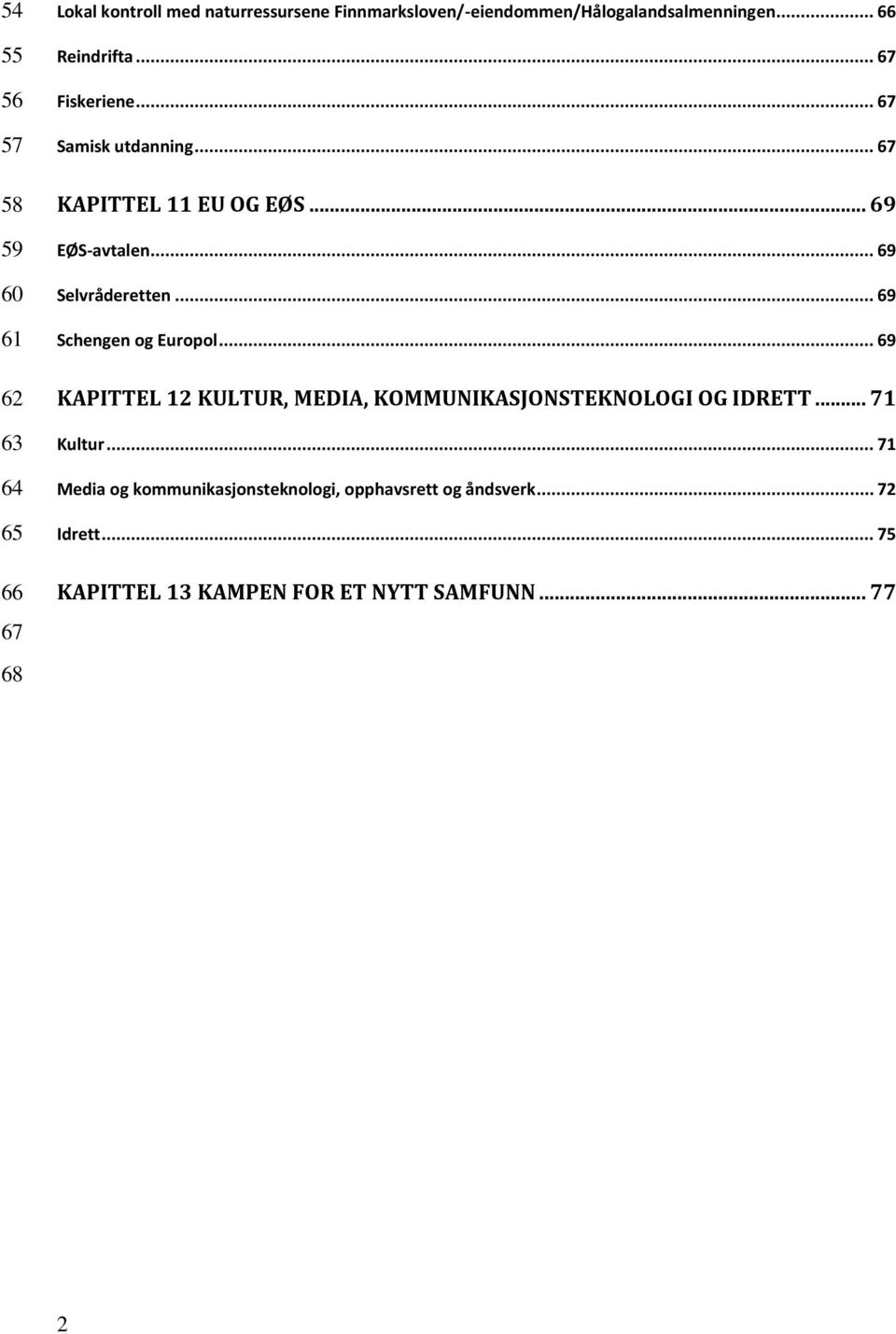 .. 69 Schengen og Europol... 69 62 63 64 65 KAPITTEL 12 KULTUR, MEDIA, KOMMUNIKASJONSTEKNOLOGI OG IDRETT... 71 Kultur.