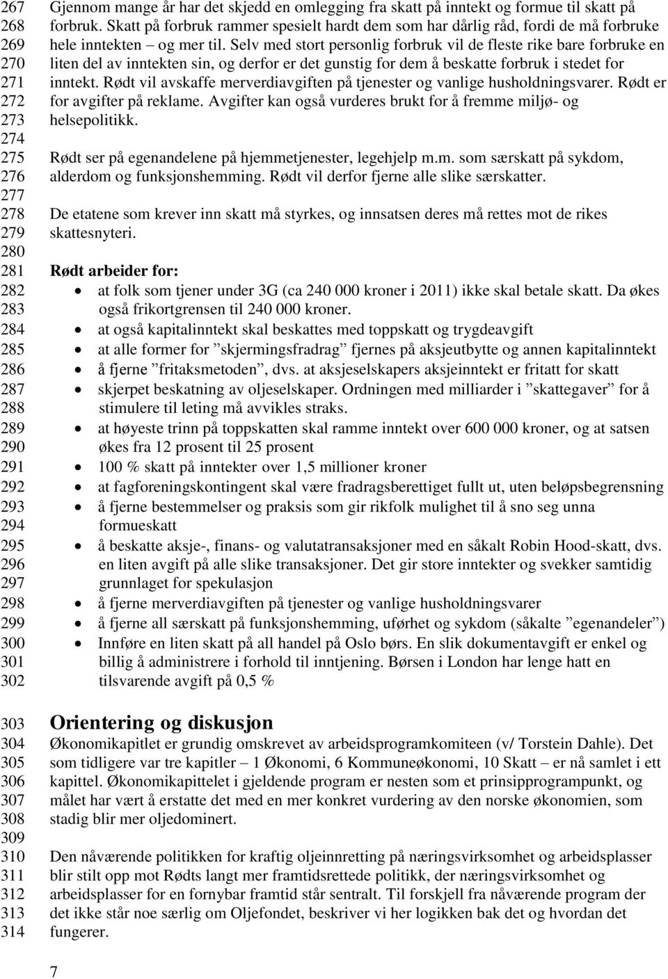 Selv med stort personlig forbruk vil de fleste rike bare forbruke en liten del av inntekten sin, og derfor er det gunstig for dem å beskatte forbruk i stedet for inntekt.