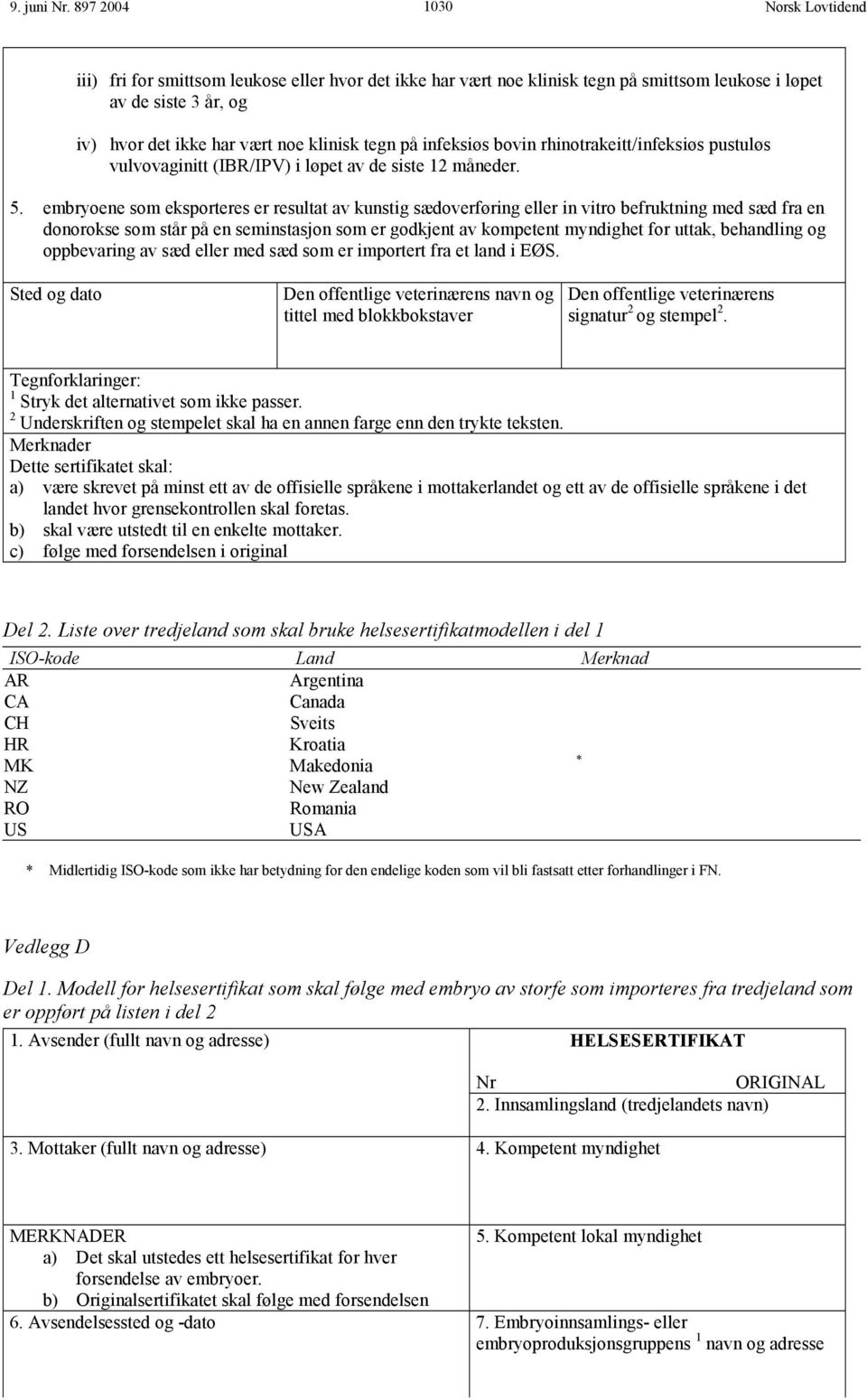 bovin rhinotrakeitt/infeksiøs pustuløs vulvovaginitt (IBR/IPV) i løpet av de siste 12 måneder. 5.