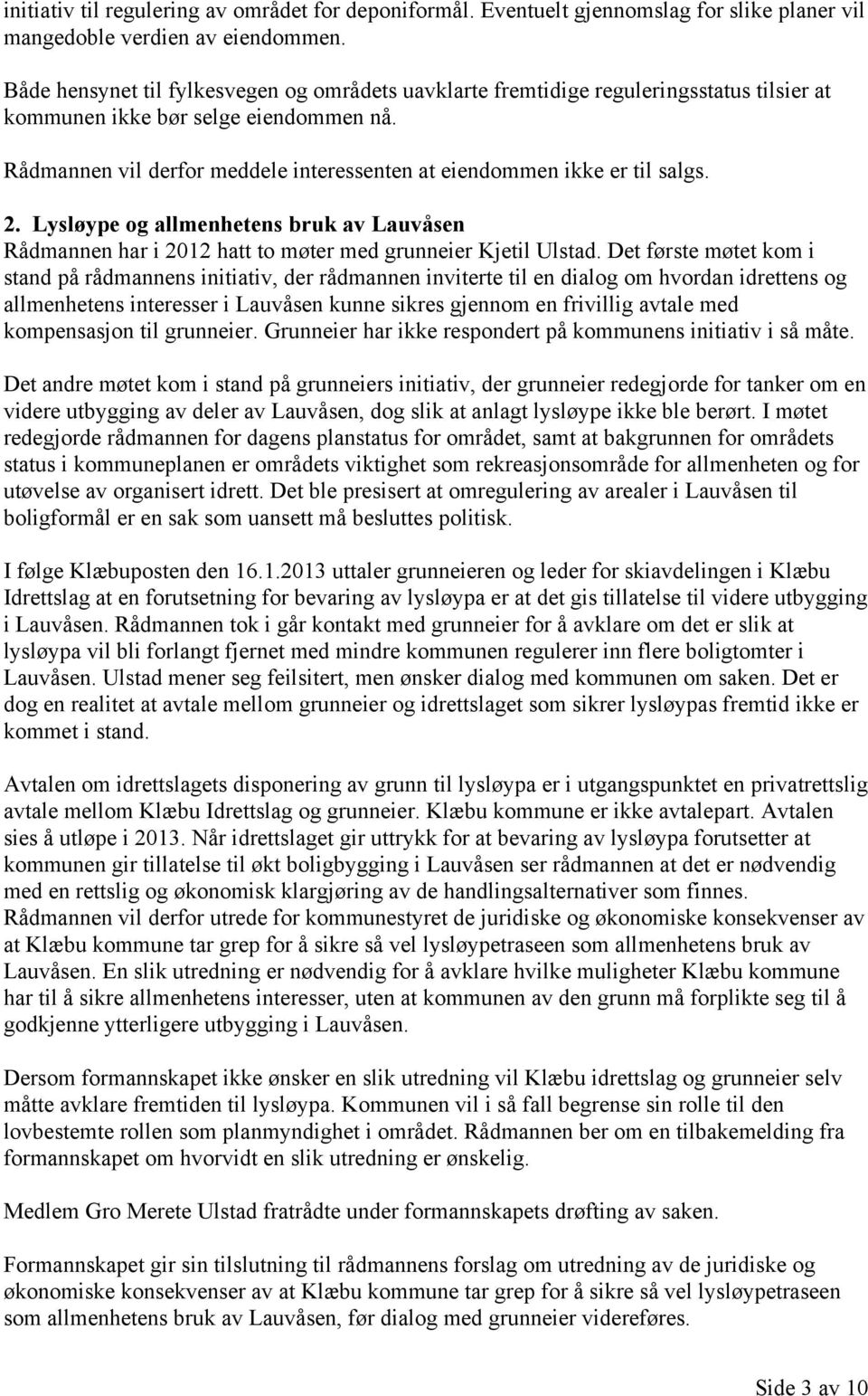 Rådmannen vil derfor meddele interessenten at eiendommen ikke er til salgs. 2. Lysløype og allmenhetens bruk av Lauvåsen Rådmannen har i 2012 hatt to møter med grunneier Kjetil Ulstad.