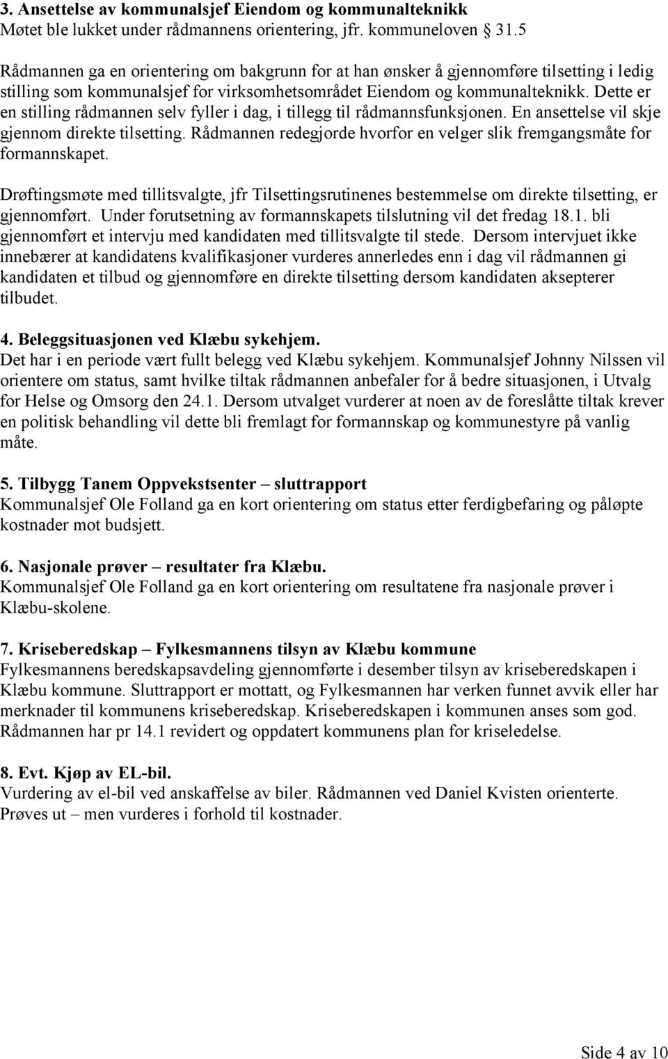 Dette er en stilling rådmannen selv fyller i dag, i tillegg til rådmannsfunksjonen. En ansettelse vil skje gjennom direkte tilsetting.