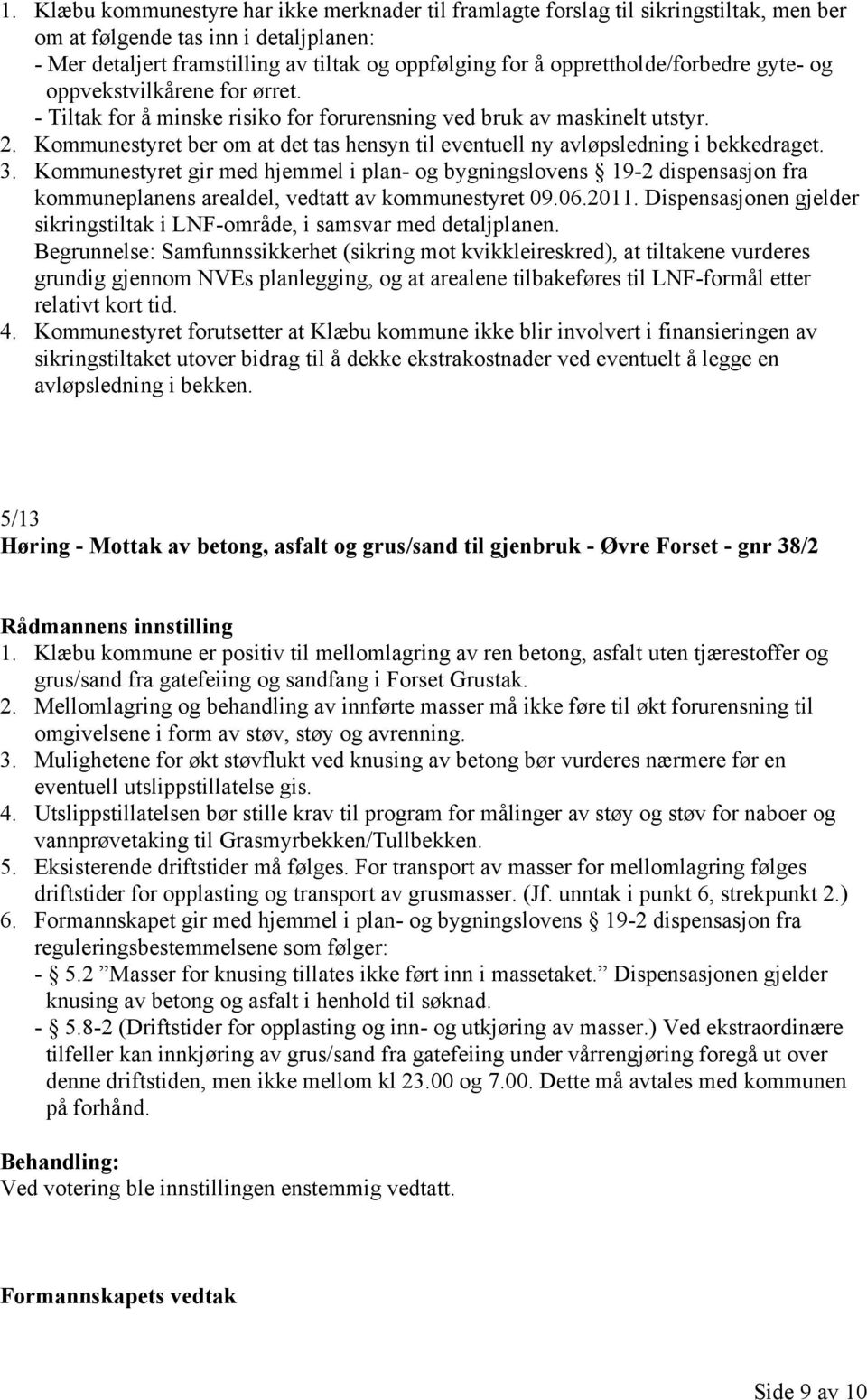 Kommunestyret ber om at det tas hensyn til eventuell ny avløpsledning i bekkedraget. 3.