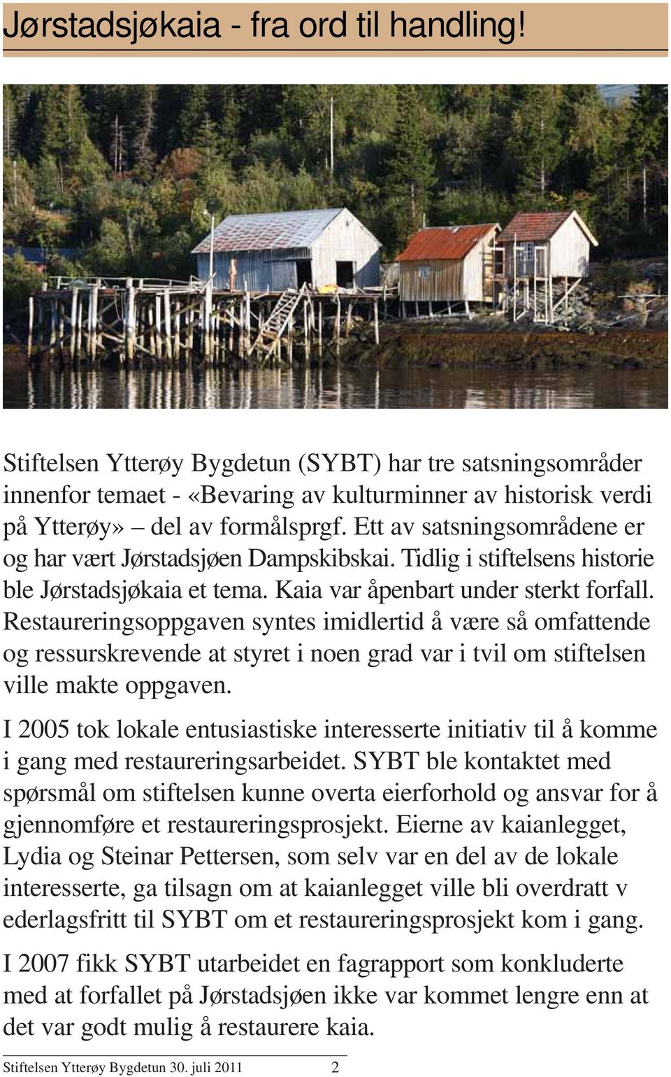 Restaureringsoppgaven syntes imidlertid å være så omfattende og ressurskrevende at styret i noen grad var i tvil om stiftelsen ville makte oppgaven.