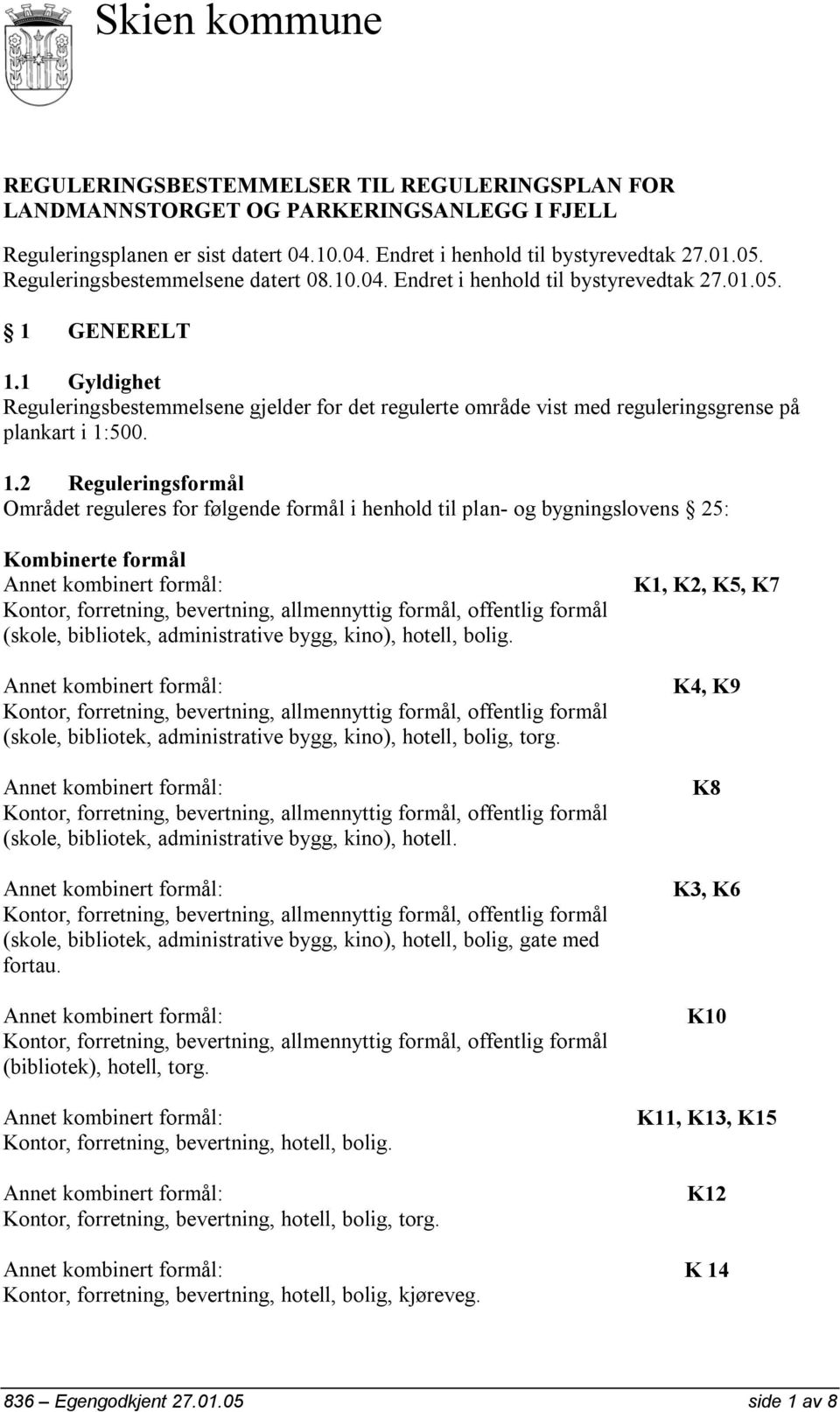 1 Gyldighet Reguleringsbestemmelsene gjelder for det regulerte område vist med reguleringsgrense på plankart i 1: