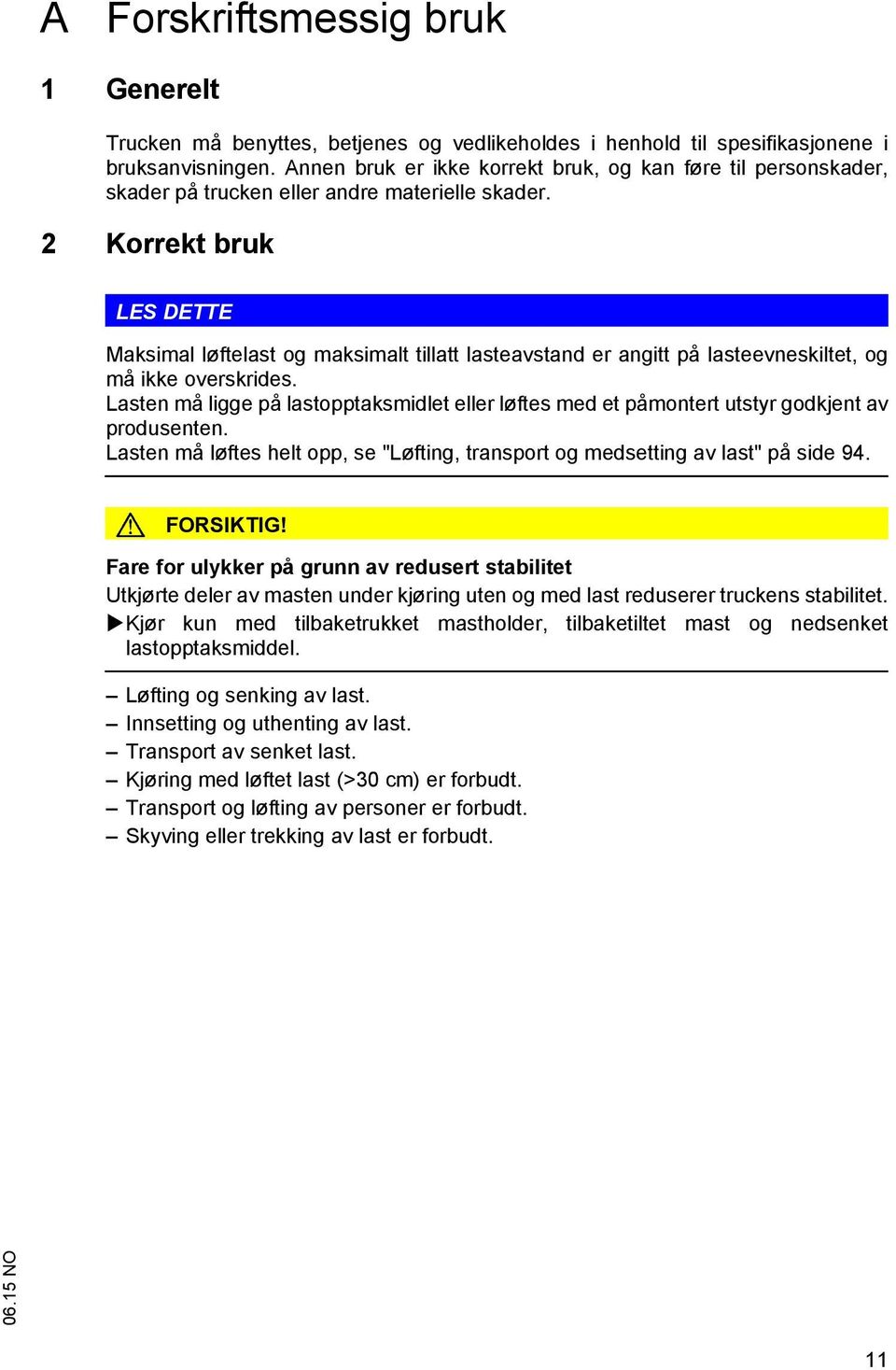 2 Korrekt bruk LES DETTE Maksimal løftelast og maksimalt tillatt lasteavstand er angitt på lasteevneskiltet, og må ikke overskrides.