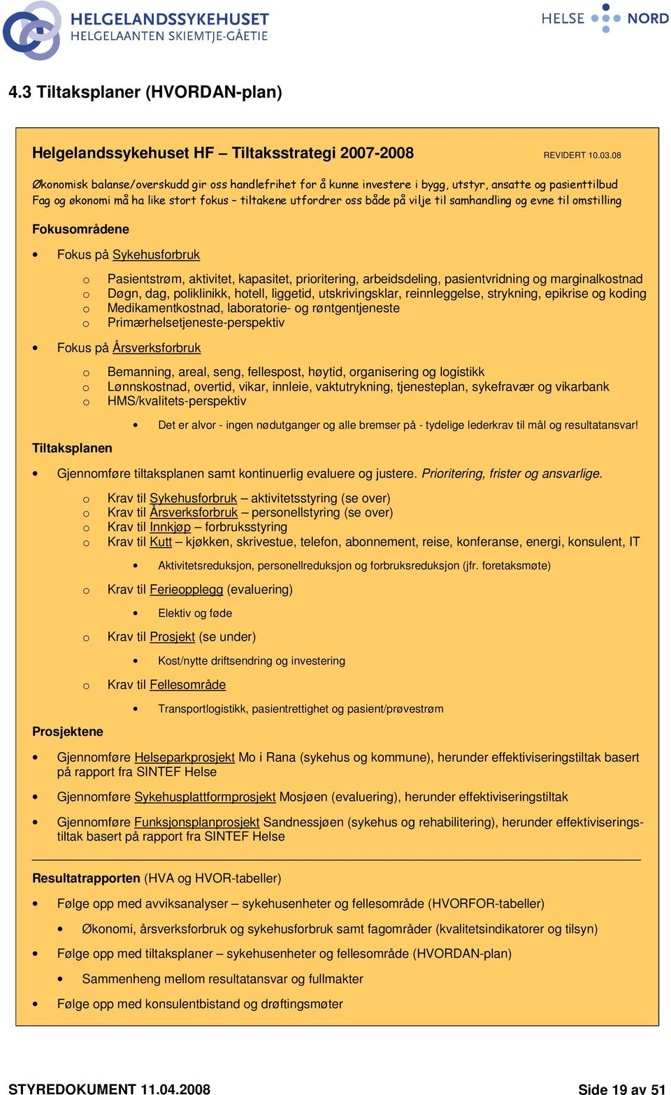 samhandling og evne til omstilling Fokusområdene Fokus på Sykehusforbruk o o o o Pasientstrøm, aktivitet, kapasitet, prioritering, arbeidsdeling, pasientvridning og marginalkostnad Døgn, dag,