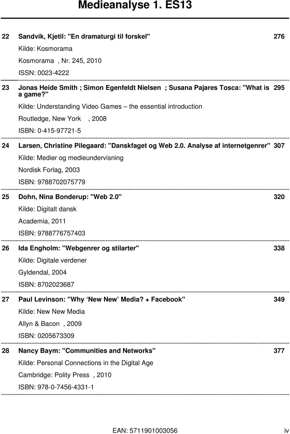 8 ISBN: 0-415-97721-5 24 Larsen, Christine Pilegaard: "Danskfaget og Web 2.0. Analyse af internetgenrer" 307 Kilde: Medier og medieundervisning Nordisk Forlag, 2003 ISBN: 9788702075779 25 Dohn, Nina Bonderup: "Web 2.