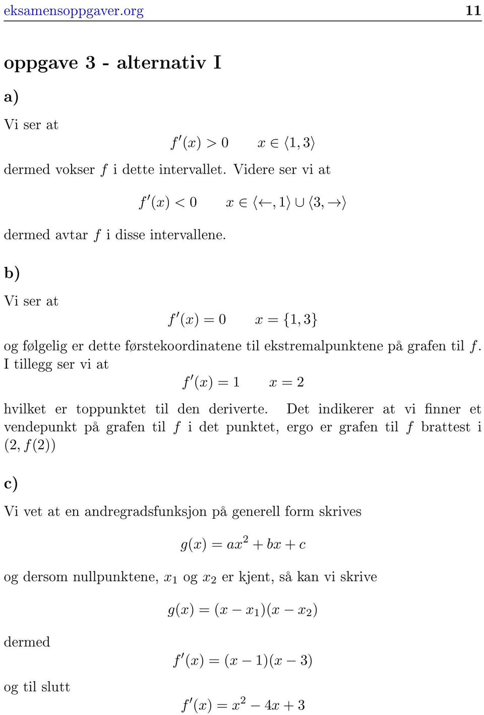 b) Vi ser at f (x) = 0 x = {1, 3} og følgelig er dette førstekoordinatene til ekstremalpunktene på grafen til f.