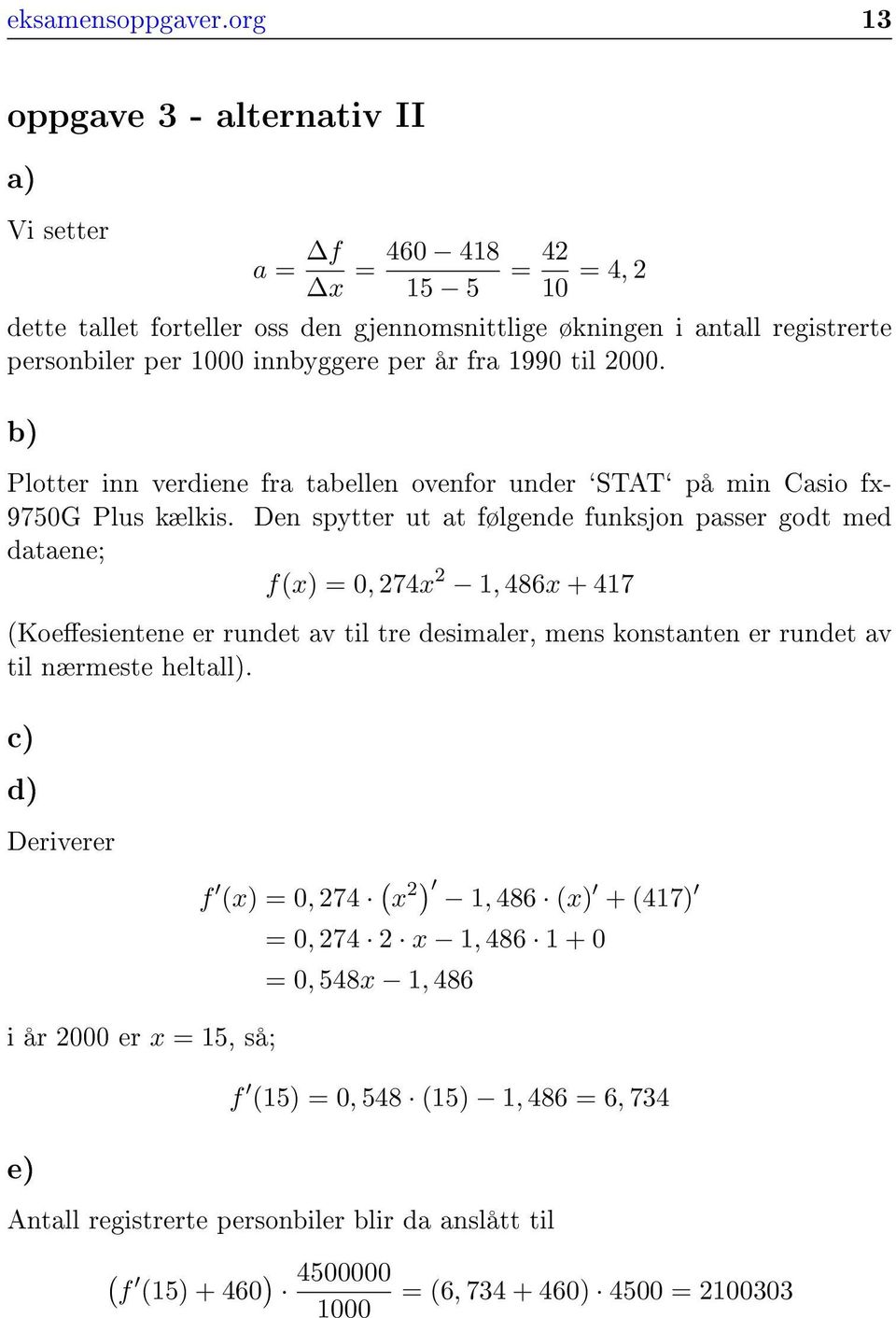 år fra 1990 til 000. b) Plotter inn verdiene fra tabellen ovenfor under `STAT` på min Casio fx- 9750G Plus kælkis.