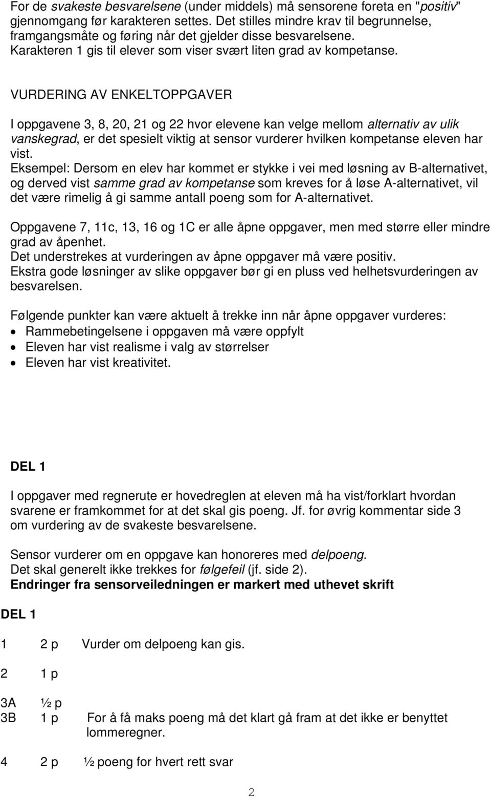 VURDERING AV ENKELTOPPGAVER I oppgavene 3, 8, 20, 21 og 22 hvor elevene kan velge mellom alternativ av ulik vanskegrad, er det spesielt viktig at sensor vurderer hvilken kompetanse eleven har vist.