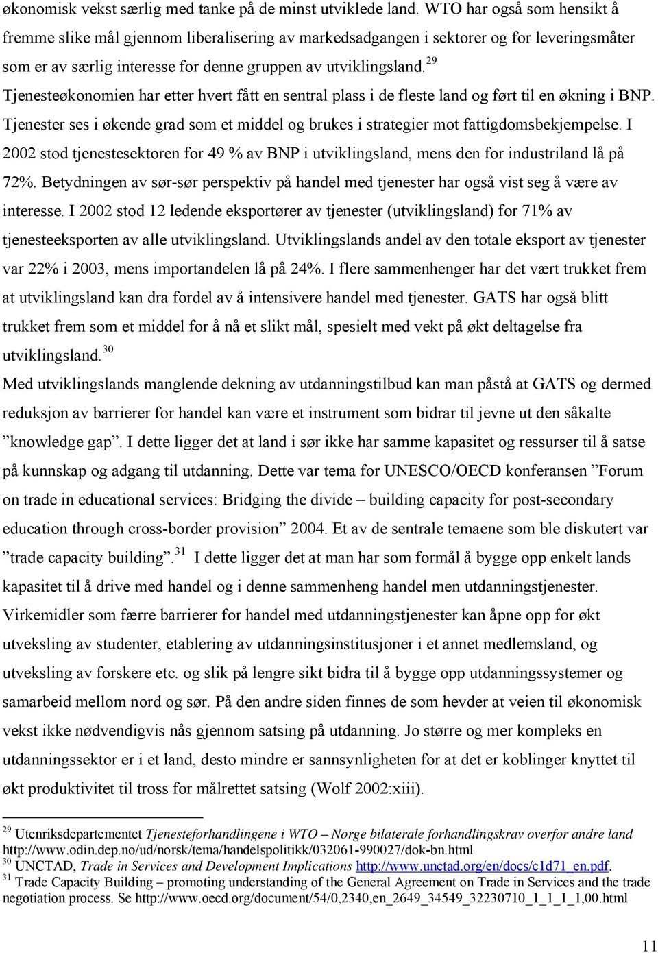 29 Tjenesteøkonomien har etter hvert fått en sentral plass i de fleste land og ført til en økning i BNP. Tjenester ses i økende grad som et middel og brukes i strategier mot fattigdomsbekjempelse.