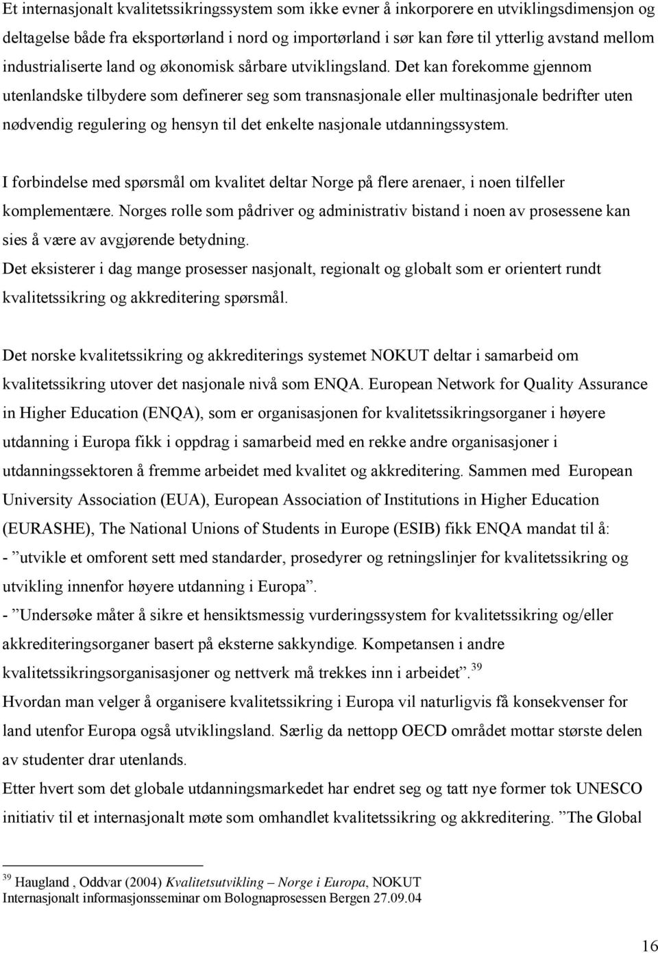 Det kan forekomme gjennom utenlandske tilbydere som definerer seg som transnasjonale eller multinasjonale bedrifter uten nødvendig regulering og hensyn til det enkelte nasjonale utdanningssystem.