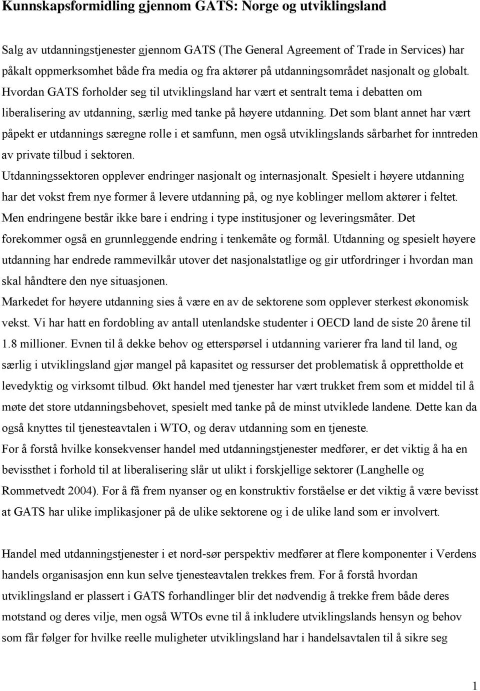 Det som blant annet har vært påpekt er utdannings særegne rolle i et samfunn, men også utviklingslands sårbarhet for inntreden av private tilbud i sektoren.