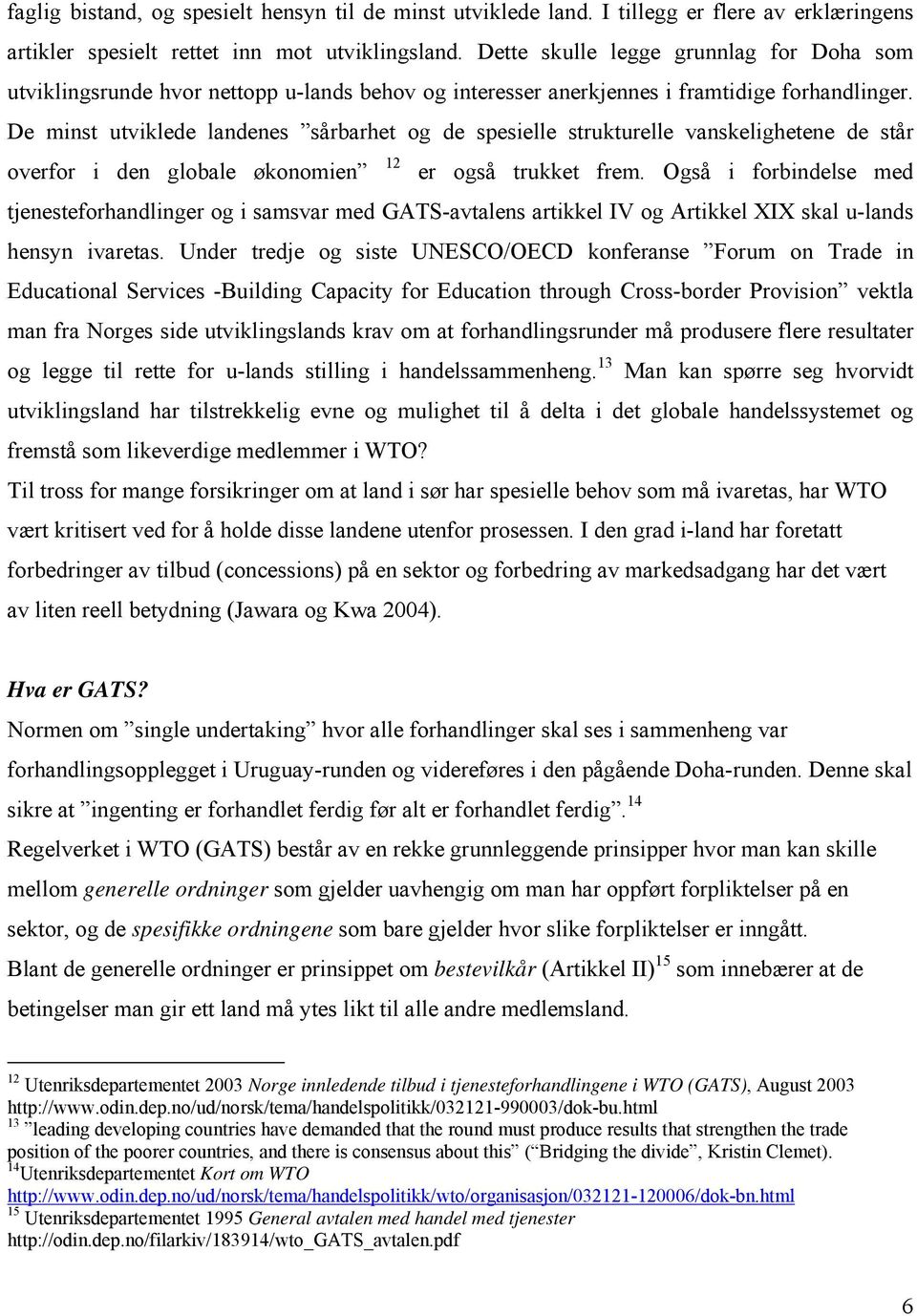 De minst utviklede landenes sårbarhet og de spesielle strukturelle vanskelighetene de står overfor i den globale økonomien 12 er også trukket frem.