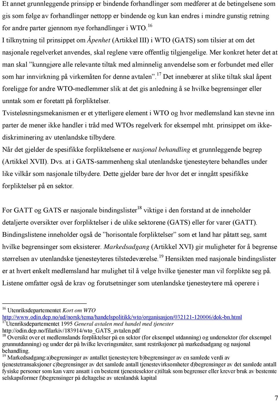 16 I tilknytning til prinsippet om Åpenhet (Artikkel ІІІ) i WTO (GATS) som tilsier at om det nasjonale regelverket anvendes, skal reglene være offentlig tilgjengelige.