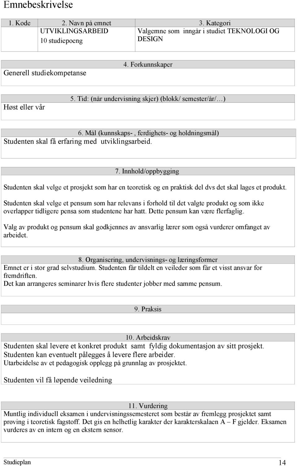 Studenten skal velge et pensum som har relevans i forhold til det valgte produkt og som ikke overlapper tidligere pensa som studentene har hatt. Dette pensum kan være flerfaglig.