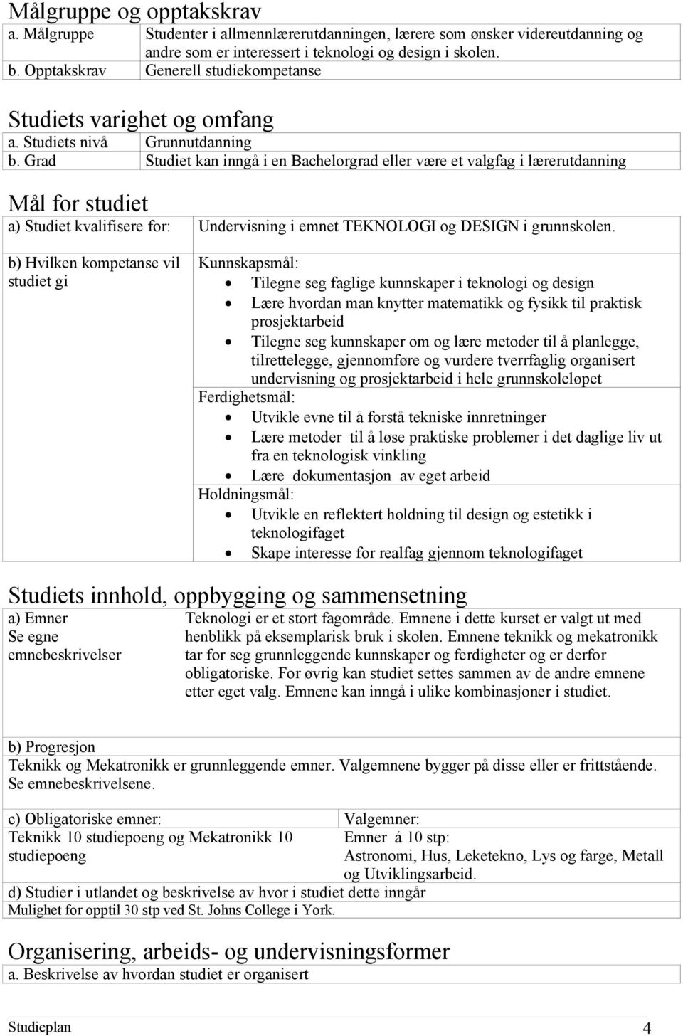 Grad Studiet kan inngå i en Bachelorgrad eller være et valgfag i lærerutdanning Mål for studiet a) Studiet kvalifisere for: Undervisning i emnet TEKNOLOGI og i grunnskolen.