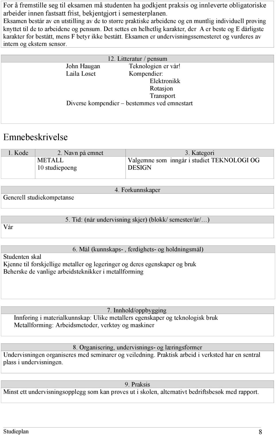 Det settes en helhetlig karakter, der A er beste og E dårligste karakter for bestått, mens F betyr ikke bestått. Eksamen er undervisningssemesteret og vurderes av intern og ekstern sensor. 12.