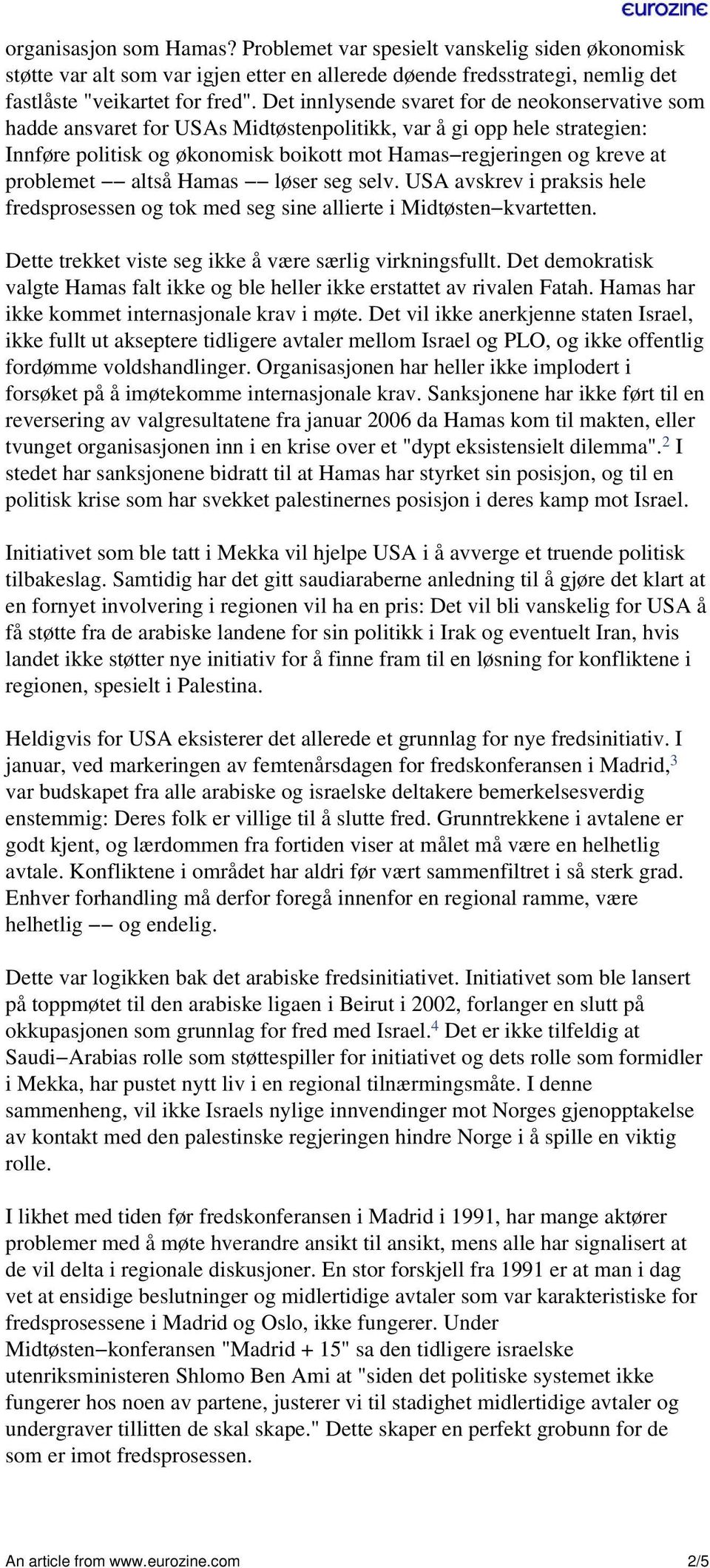 problemet altså Hamas løser seg selv. USA avskrev i praksis hele fredsprosessen og tok med seg sine allierte i Midtøsten kvartetten. Dette trekket viste seg ikke å være særlig virkningsfullt.