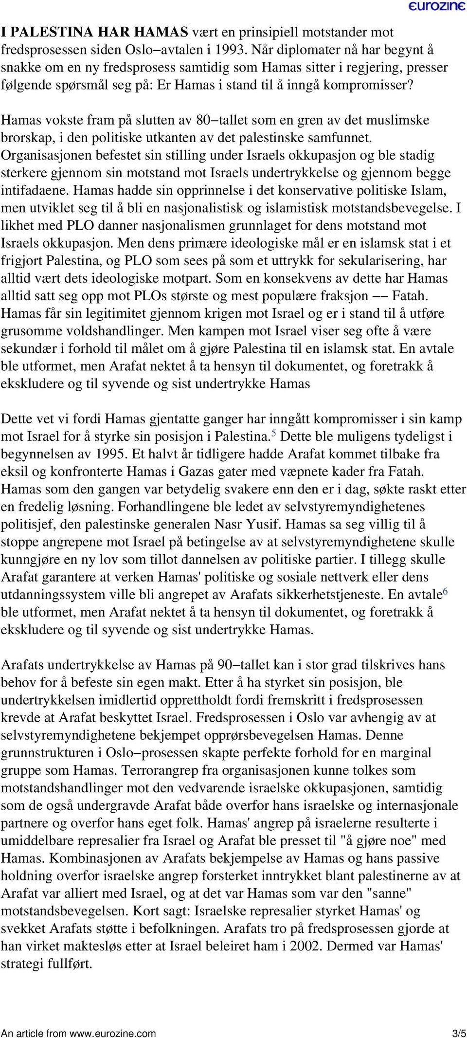 Hamas vokste fram på slutten av 80 tallet som en gren av det muslimske brorskap, i den politiske utkanten av det palestinske samfunnet.