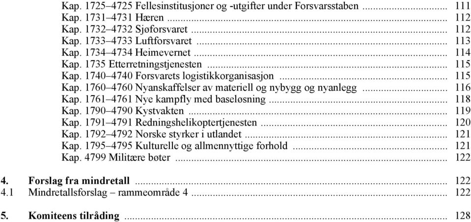 .. 116 Kap. 1761 4761 Nye kampfly med baseløsning... 118 Kap. 1790 4790 Kystvakten... 119 Kap. 1791 4791 Redningshelikoptertjenesten... 120 Kap. 1792 4792 Norske styrker i utlandet.